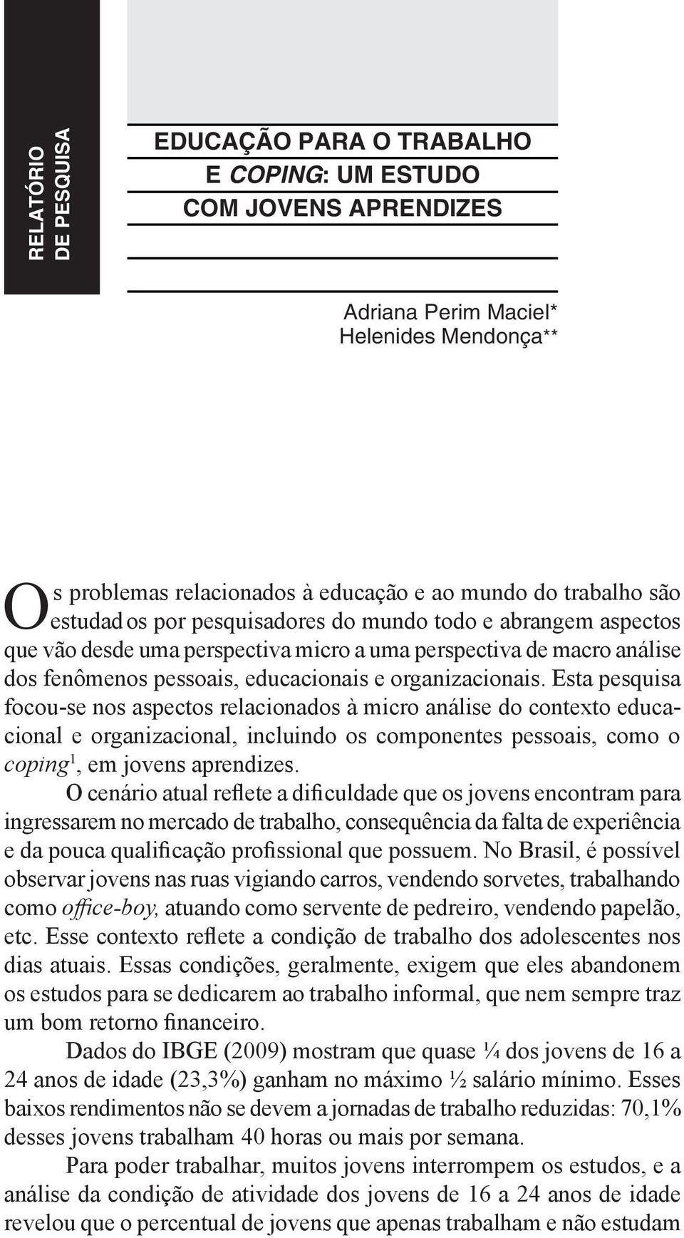 Esta pesquisa focou-se nos aspectos relacionados à micro análise do contexto educacional e organizacional, incluindo os componentes pessoais, como o coping 1, em jovens aprendizes.