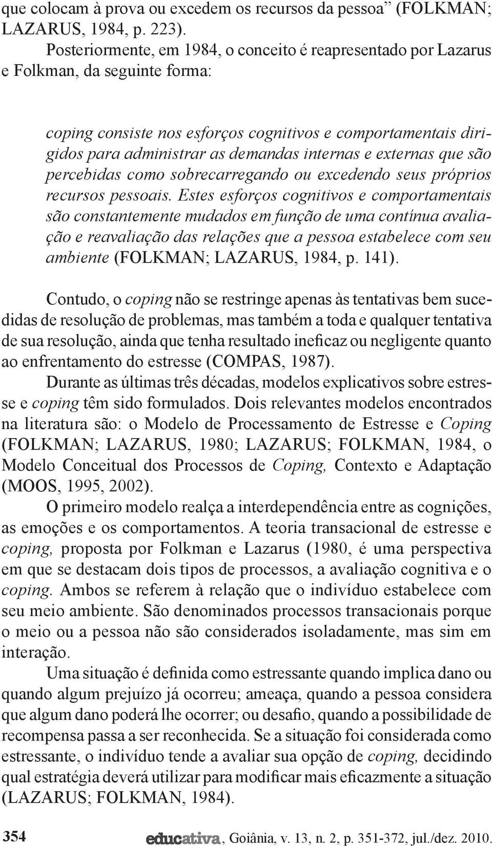 e externas que são percebidas como sobrecarregando ou excedendo seus próprios recursos pessoais.