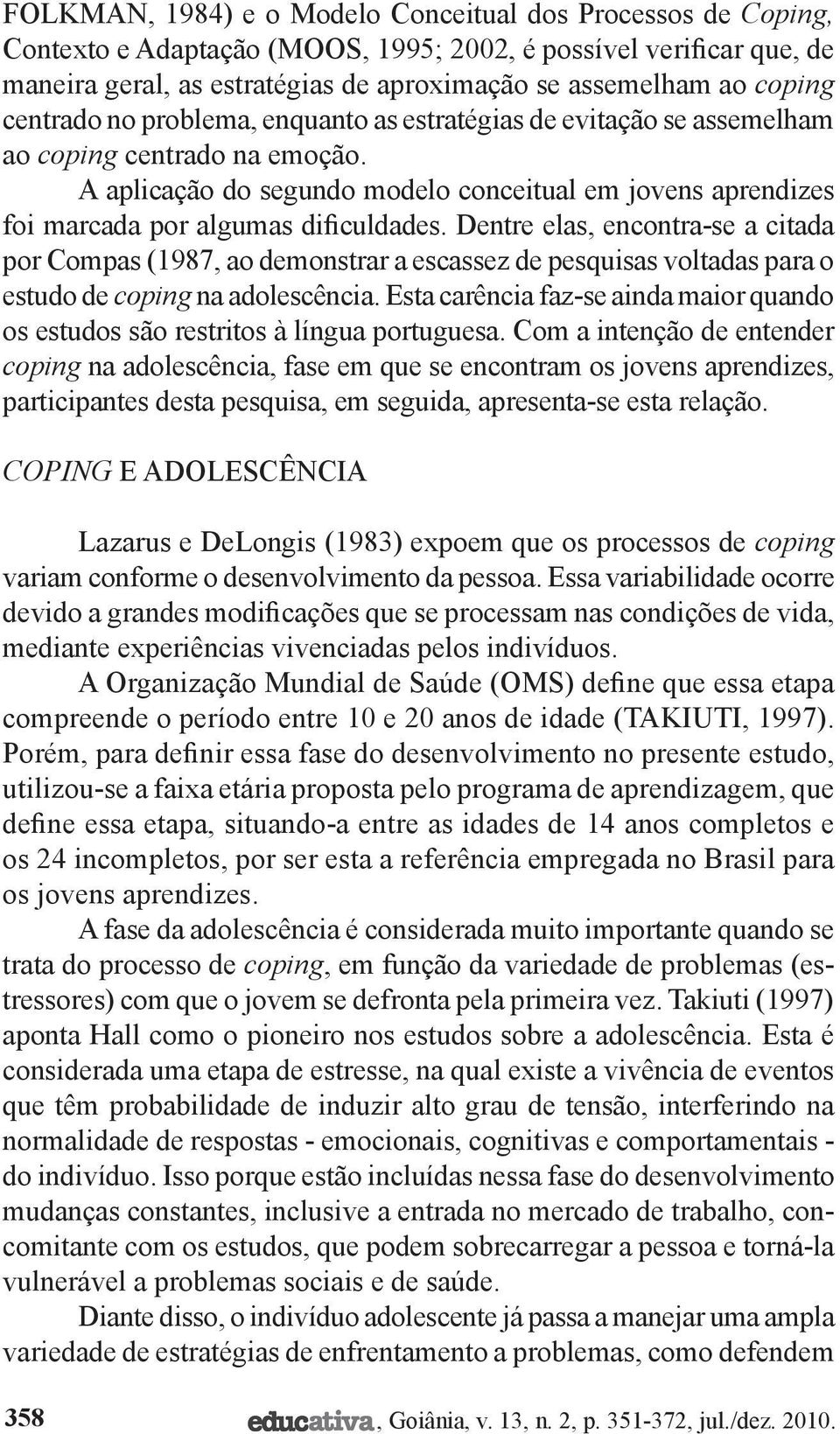 A aplicação do segundo modelo conceitual em jovens aprendizes foi marcada por algumas dificuldades.