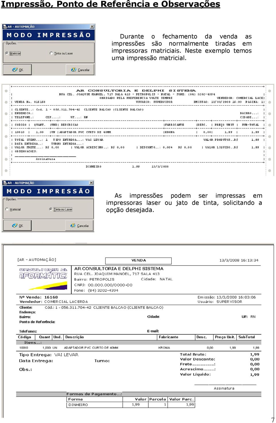 Neste exemplo temos uma impressão matricial.