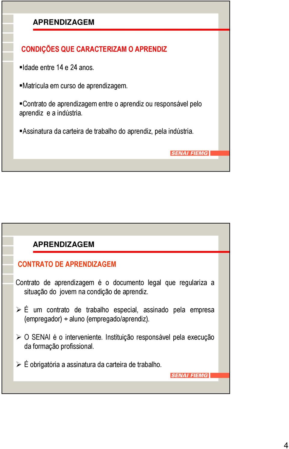 CONTRATO DE Contrato de aprendizagem é o documento legal que regulariza a situação do jovem na condição de aprendiz.