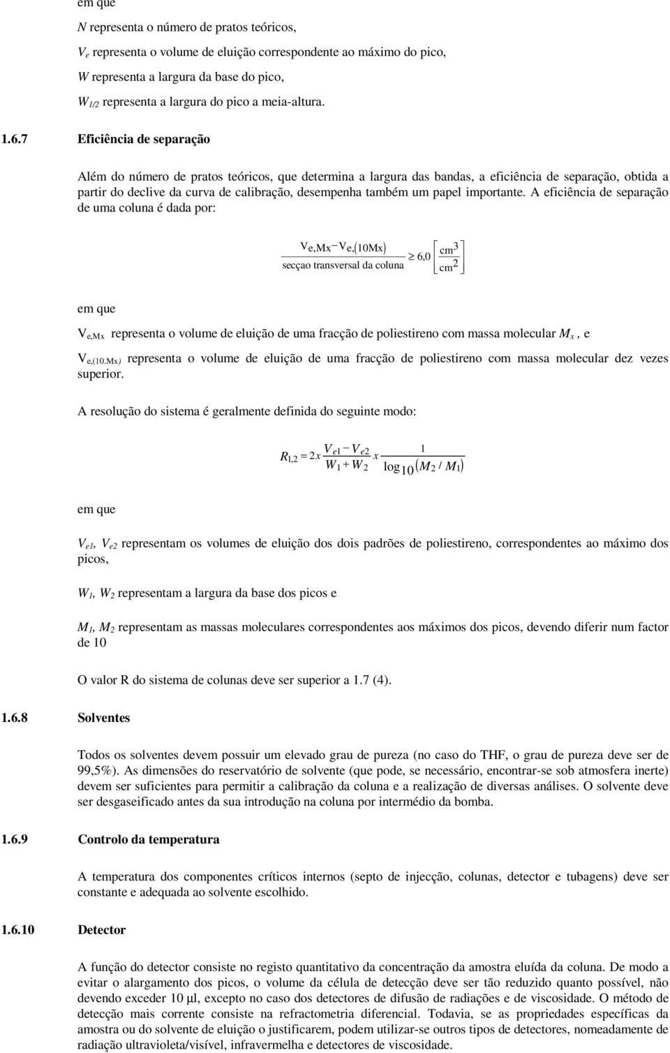 7 Eficiência de separação Além do número de pratos teóricos, que determina a largura das bandas, a eficiência de separação, obtida a partir do declive da curva de calibração, desempenha também um