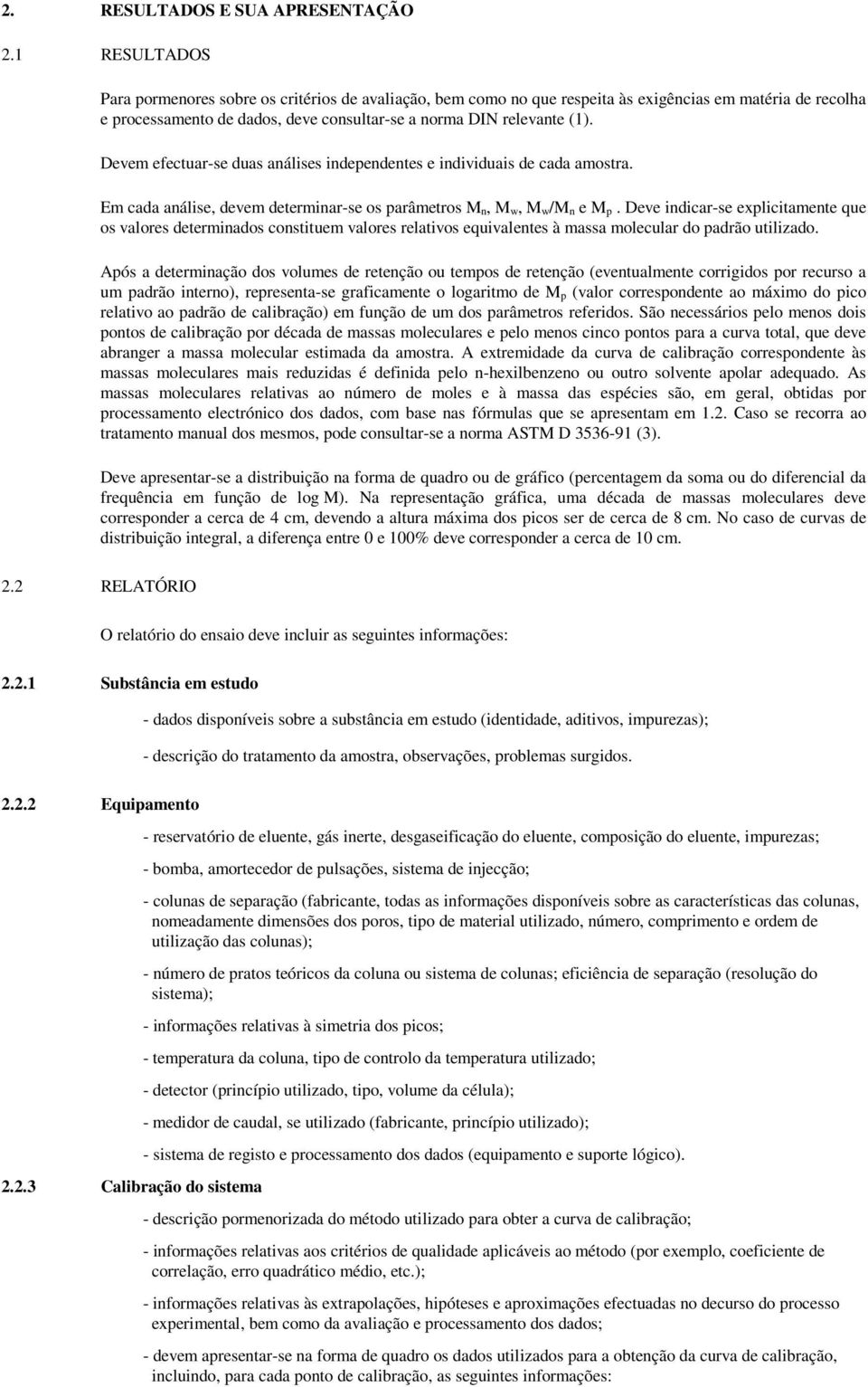 Devem efectuar-se duas análises independentes e individuais de cada amostra. Em cada análise, devem determinar-se os parâmetros M n,m w,m w/m n em p.