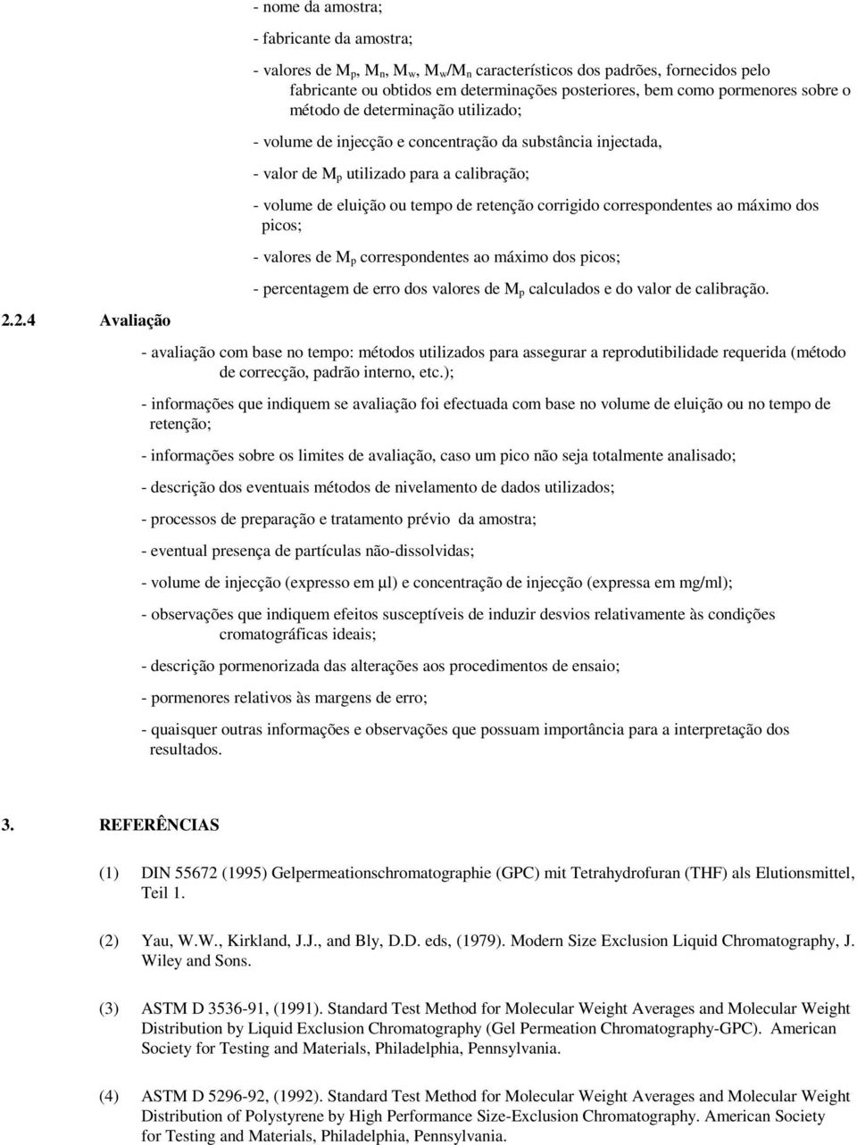 correspondentes ao máximo dos picos; - valores de M p correspondentes ao máximo dos picos; - percentagem de erro dos valores de M p calculados e do valor de calibração. 2.