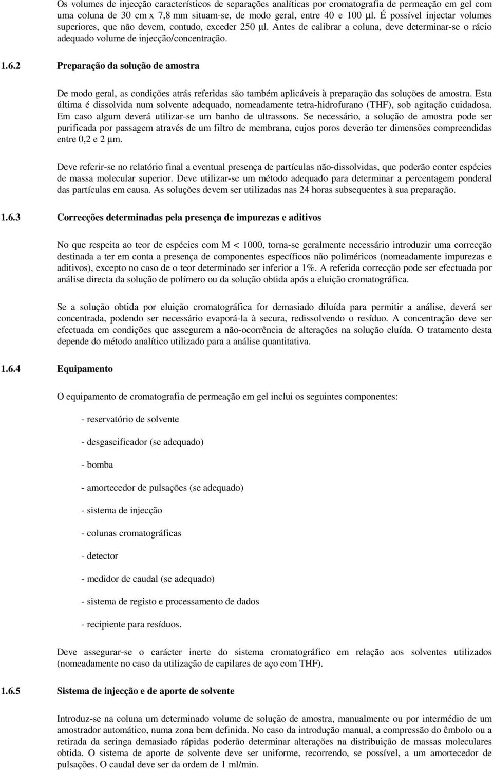 2 Preparação da solução de amostra De modo geral, as condições atrás referidas são também aplicáveis à preparação das soluções de amostra.