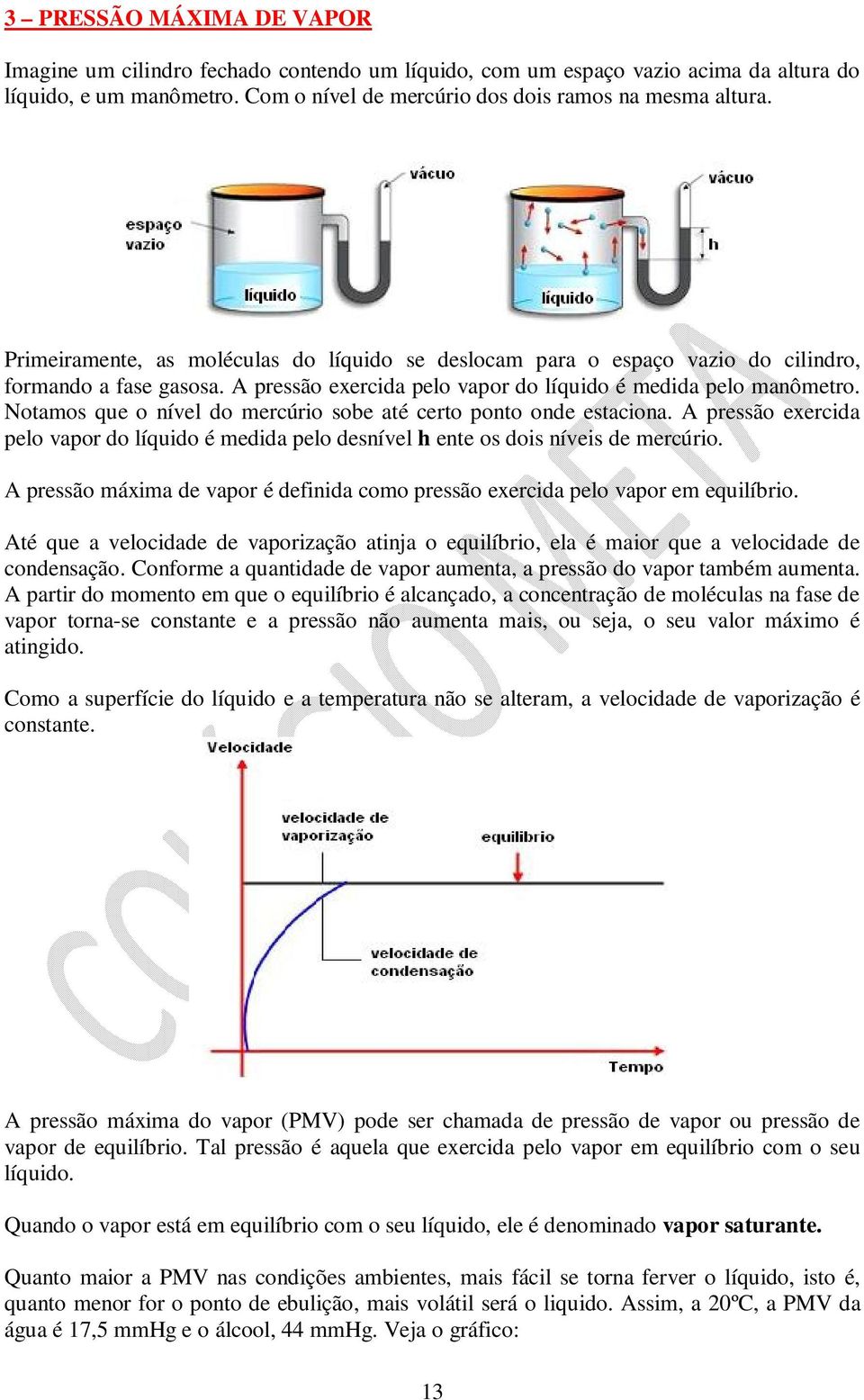 Notamos que o nível do mercúrio sobe até certo ponto onde estaciona. A pressão exercida pelo vapor do líquido é medida pelo desnível h ente os dois níveis de mercúrio.