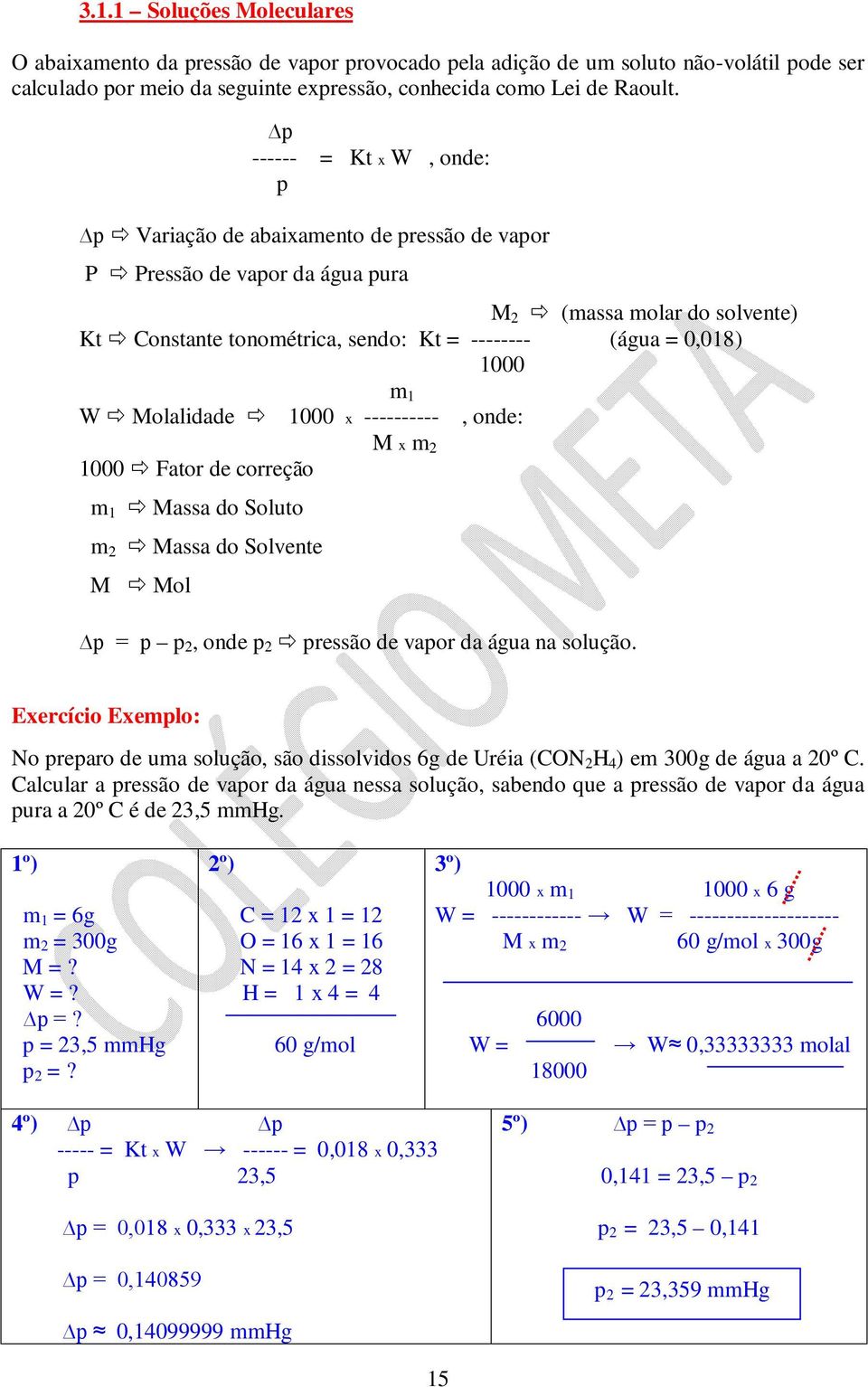 1000 m 1 W Molalidade 1000 x ----------, onde: M x m 2 1000 Fator de correção m 1 Massa do Soluto m 2 Massa do Solvente M Mol p = p p 2, onde p 2 pressão de vapor da água na solução.