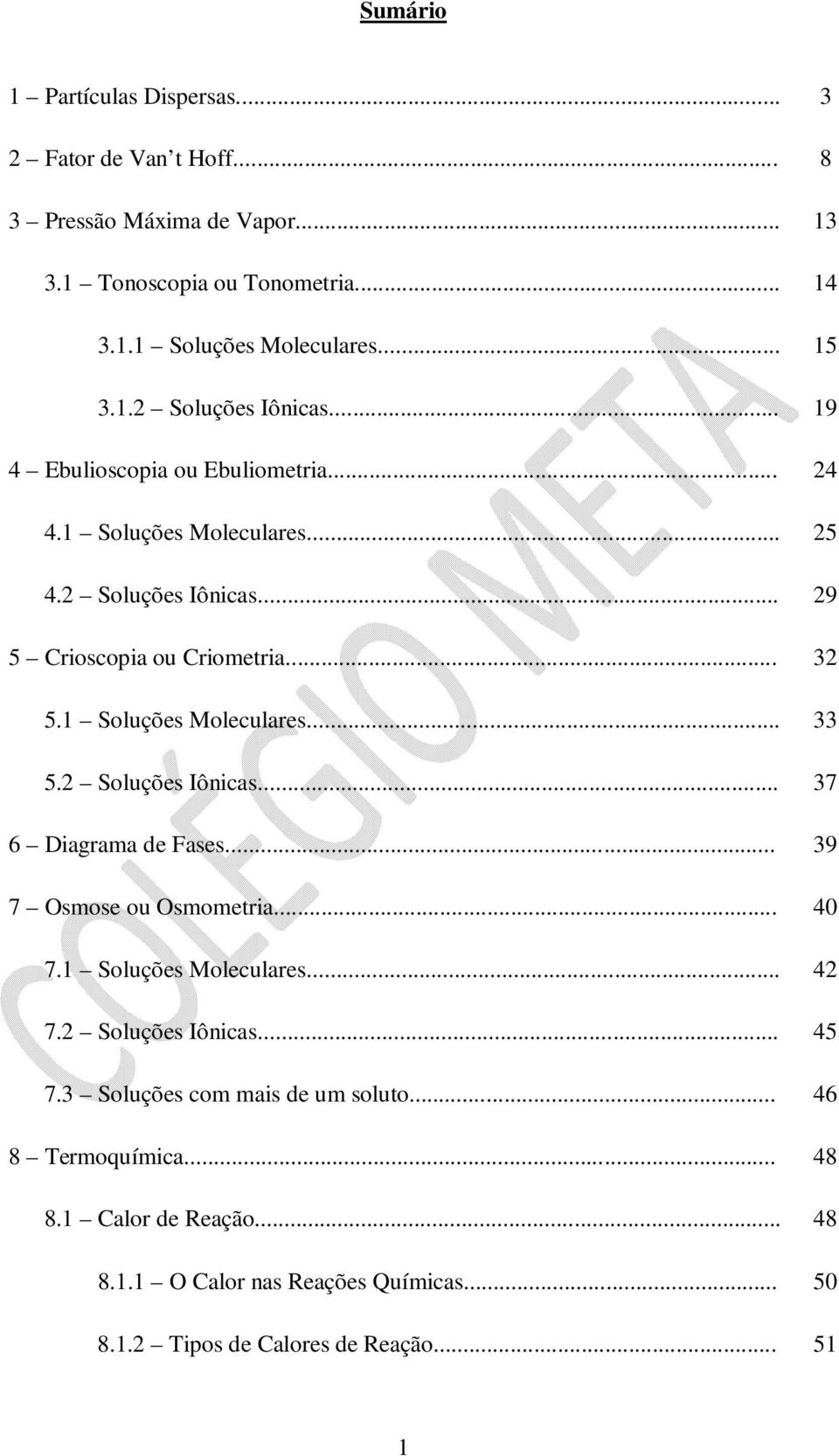 1 Soluções Moleculares... 33 5.2 Soluções Iônicas... 37 6 Diagrama de Fases... 39 7 Osmose ou Osmometria... 40 7.1 Soluções Moleculares... 42 7.2 Soluções Iônicas... 45 7.