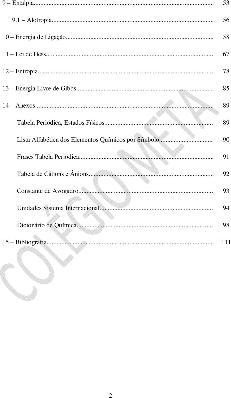 .. 89 Lista Alfabética dos Elementos Químicos por Símbolo... 90 Frases Tabela Periódica.