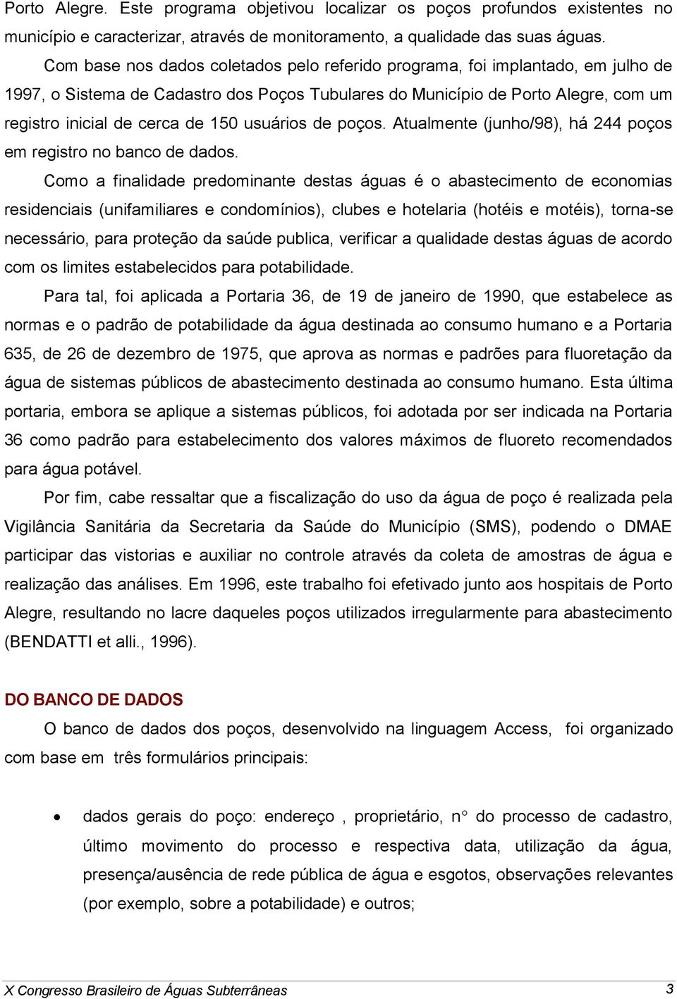 usuários de poços. Atualmente (junho/98), há 244 poços em registro no banco de dados.