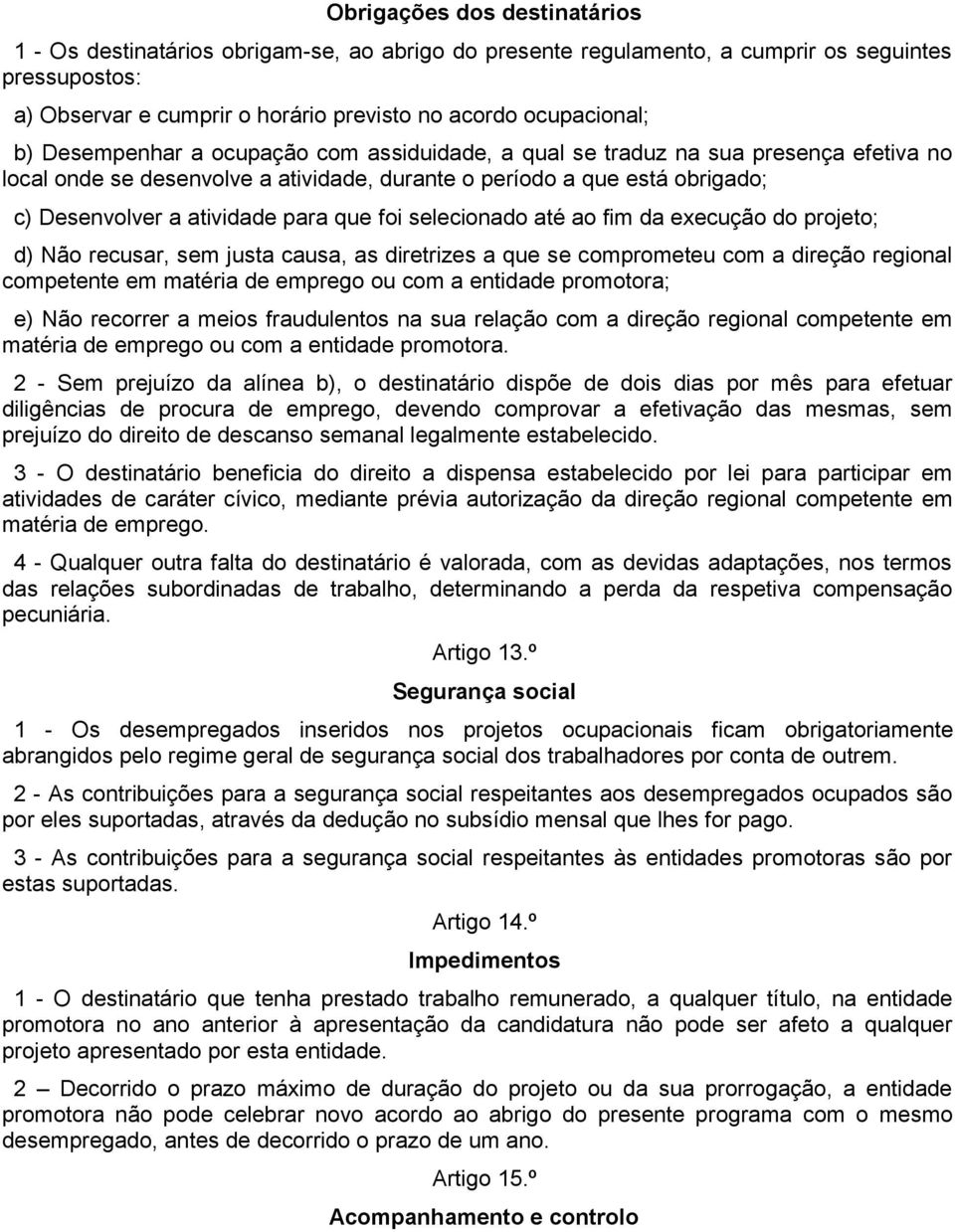 foi selecionado até ao fim da execução do projeto; d) Não recusar, sem justa causa, as diretrizes a que se comprometeu com a direção regional competente em matéria de emprego ou com a entidade