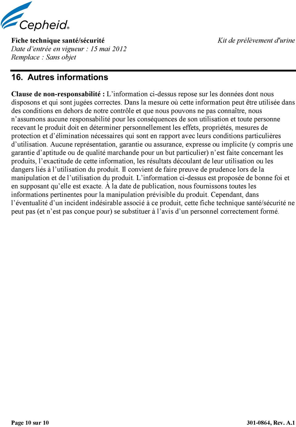 Dans la mesure où cette information peut être utilisée dans des conditions en dehors de notre contrôle et que nous pouvons ne pas connaître, nous n assumons aucune responsabilité pour les