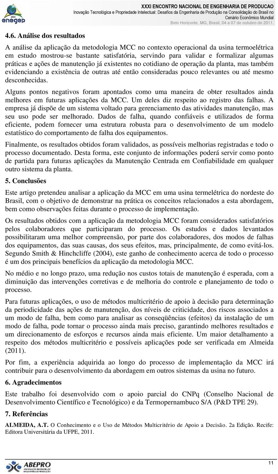 consideradas pouco relevantes ou até mesmo desconhecidas. Alguns pontos negativos foram apontados como uma maneira de obter resultados ainda melhores em futuras aplicações da MCC.