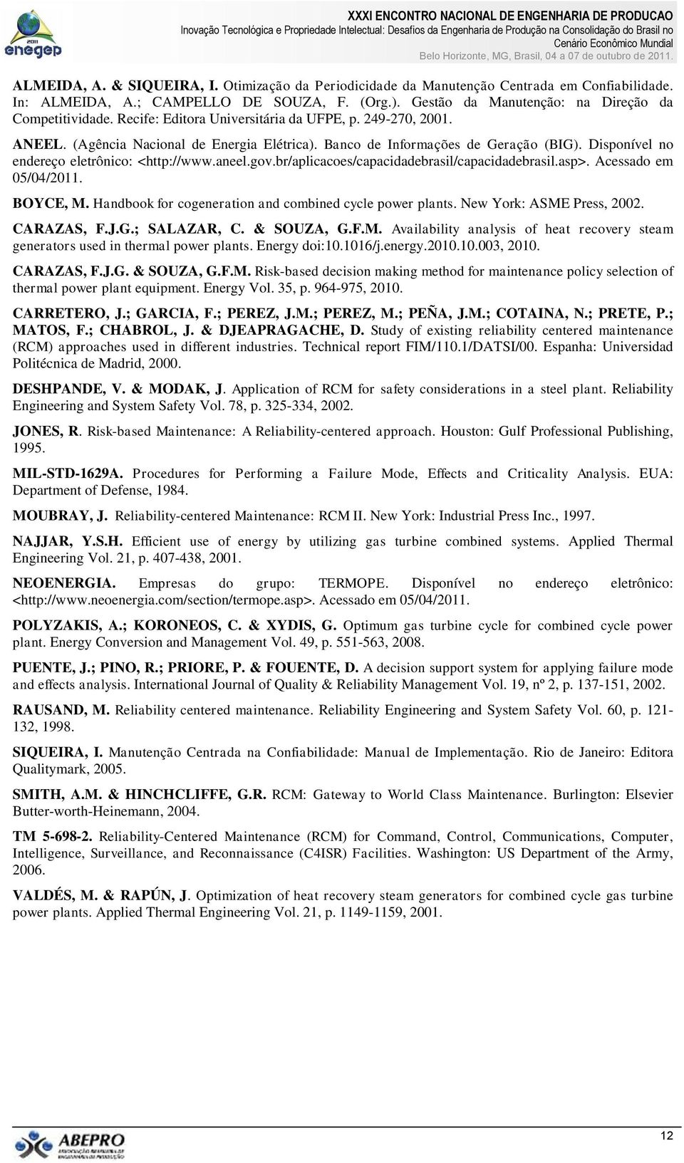 br/aplicacoes/capacidadebrasil/capacidadebrasil.asp>. Acessado em 05/04/2011. BOYCE, M. Handbook for cogeneration and combined cycle power plants. New York: ASME Press, 2002. CARAZAS, F.J.G.