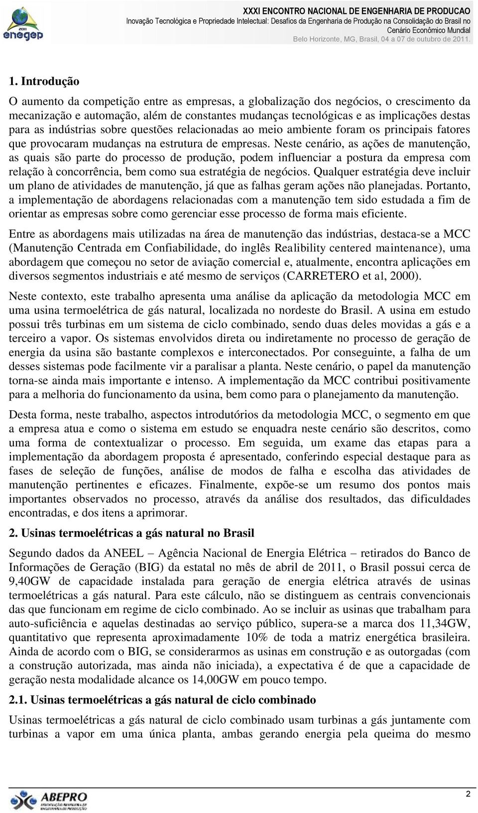 Neste cenário, as ações de manutenção, as quais são parte do processo de produção, podem influenciar a postura da empresa com relação à concorrência, bem como sua estratégia de negócios.