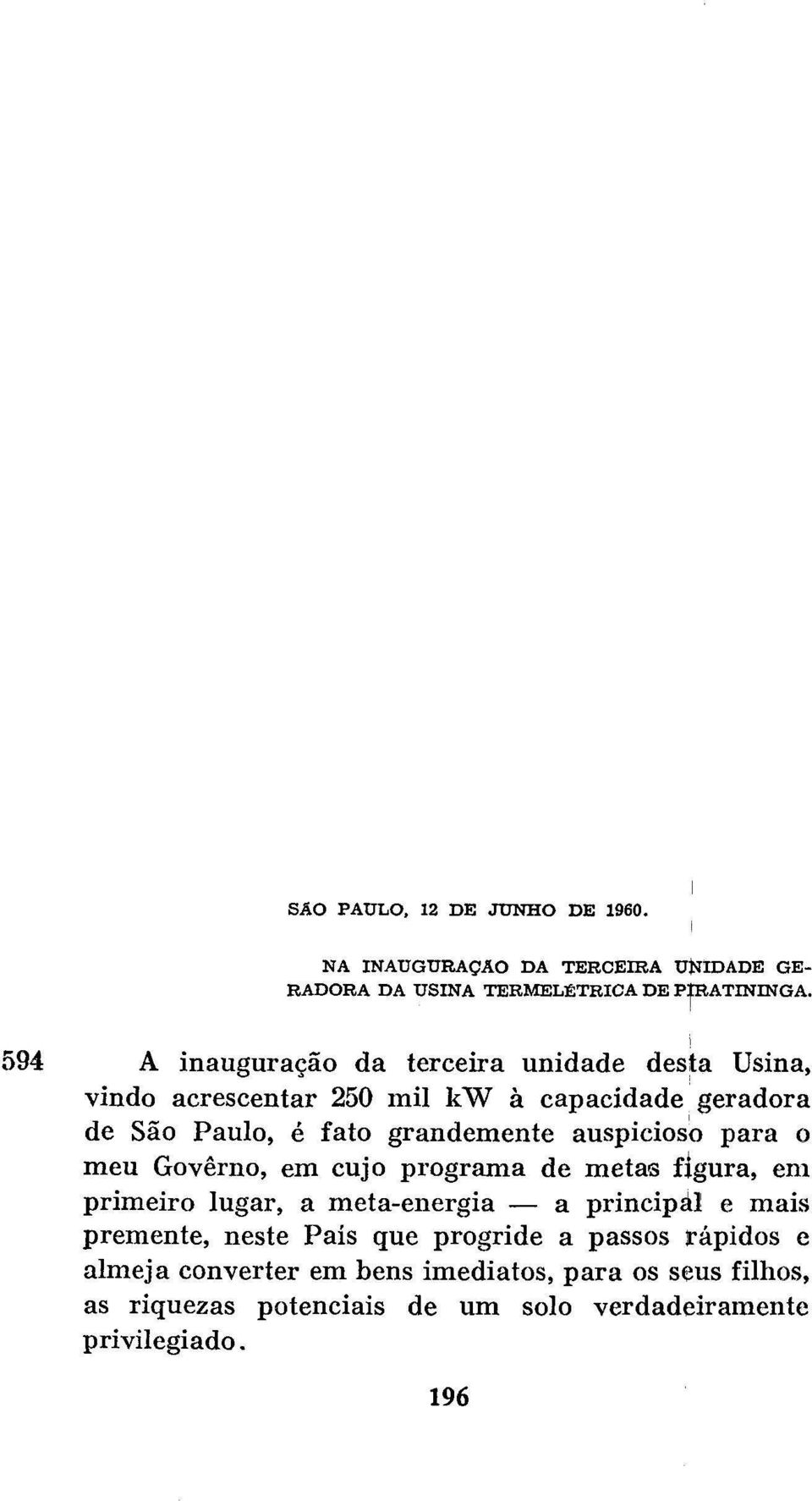 coragem de realizações necessárias à iniciativa livre e inteligente das instituições que sabem ver, para lá do horizonte físico, e sabem discernir» para lá das questões cotidianas: instituições que