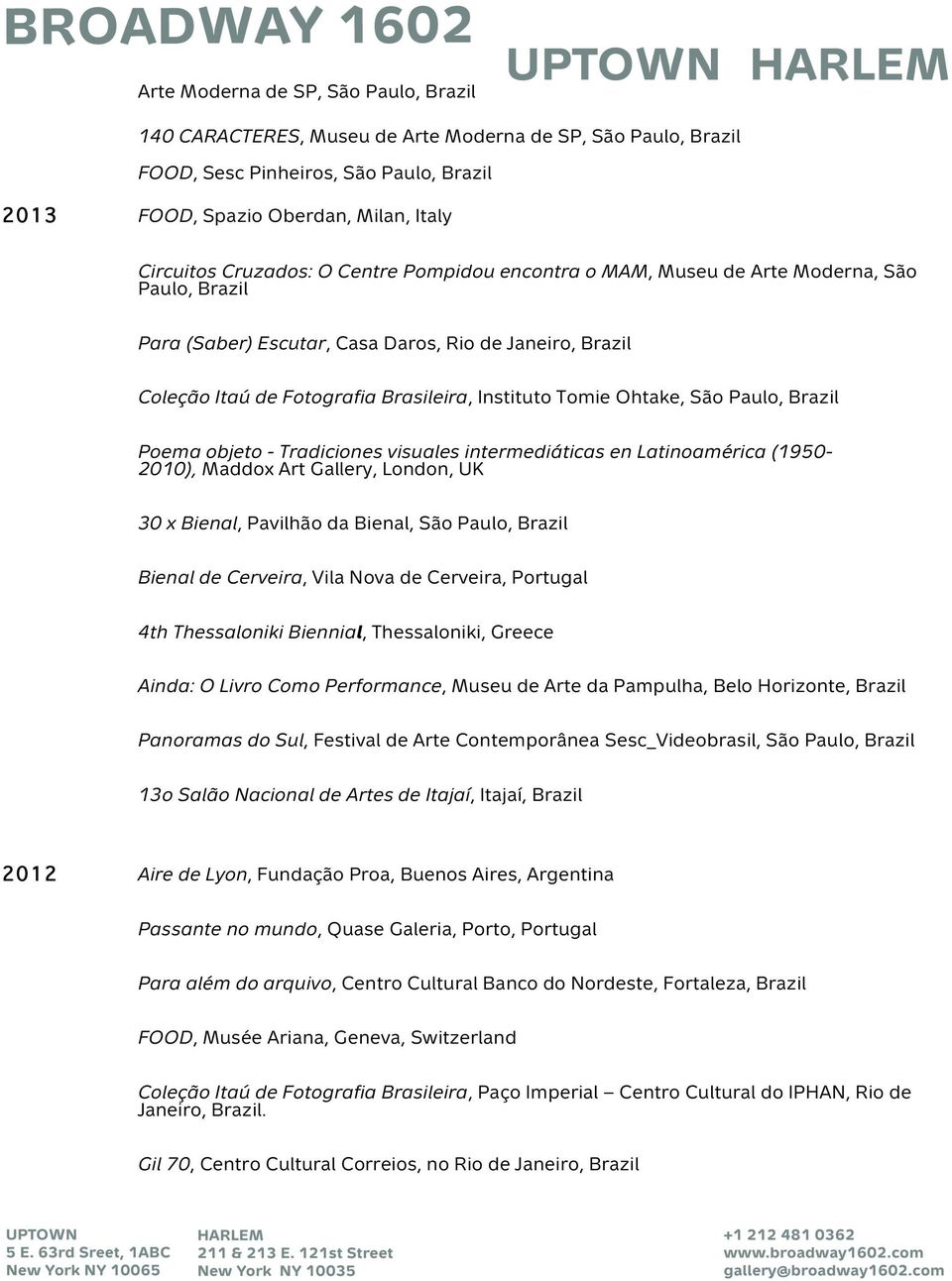 Ohtake, São Paulo, Brazil Poema objeto - Tradiciones visuales intermediáticas en Latinoamérica (1950-2010), Maddox Art Gallery, London, UK 30 x Bienal, Pavilhão da Bienal, São Paulo, Brazil Bienal de