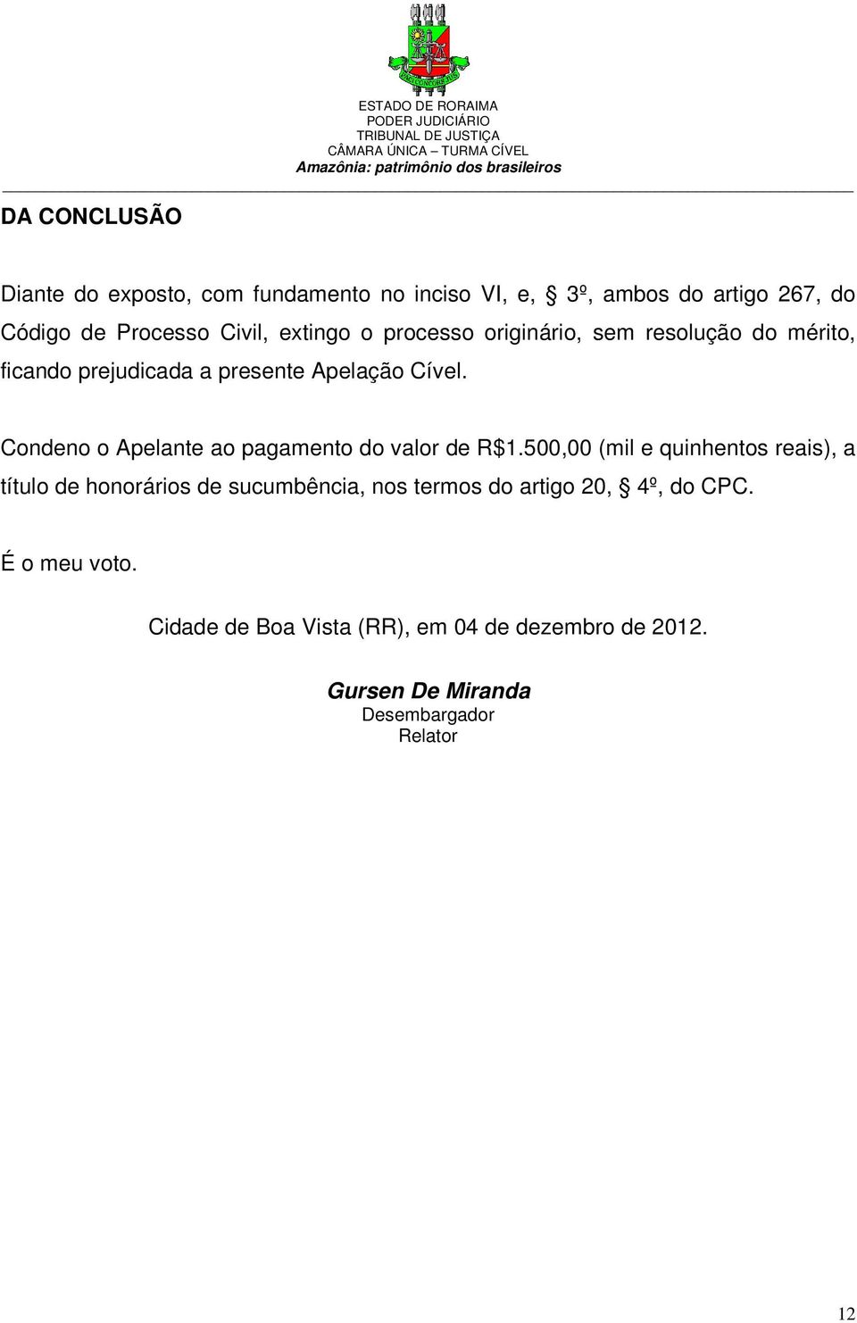 Condeno o Apelante ao pagamento do valor de R$1.