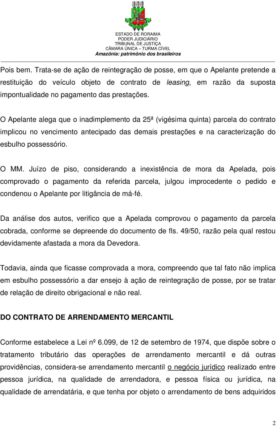 Juízo de piso, considerando a inexistência de mora da Apelada, pois comprovado o pagamento da referida parcela, julgou improcedente o pedido e condenou o Apelante por litigância de má-fé.