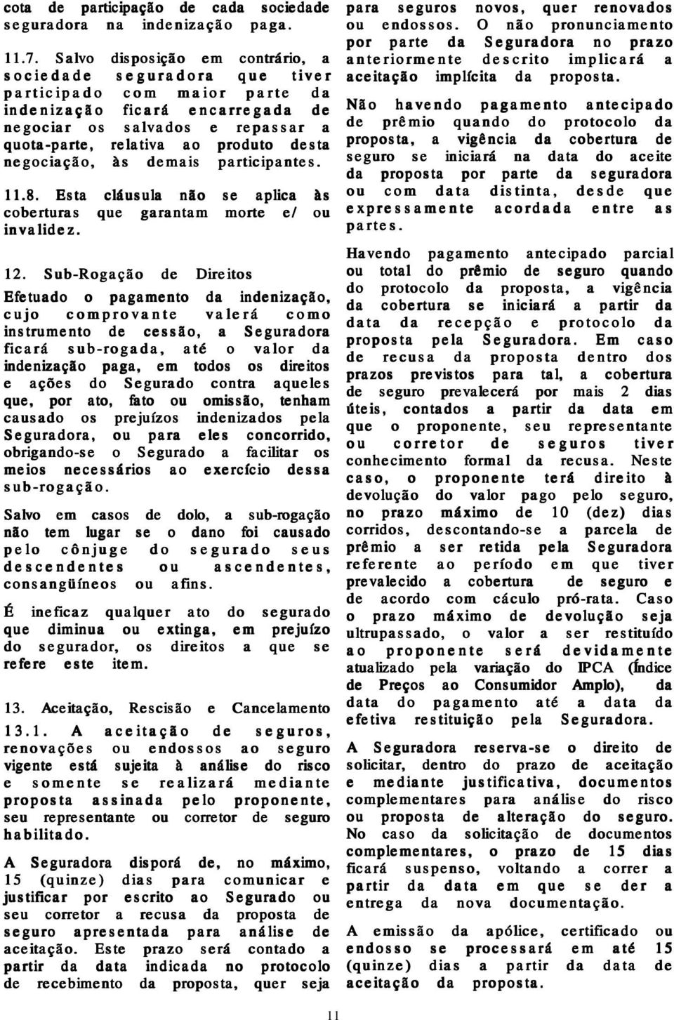 desta negociação, às demais participantes. 11.8. Esta cláusula não se aplica às coberturas que garantam morte e/ ou invalidez. 12.