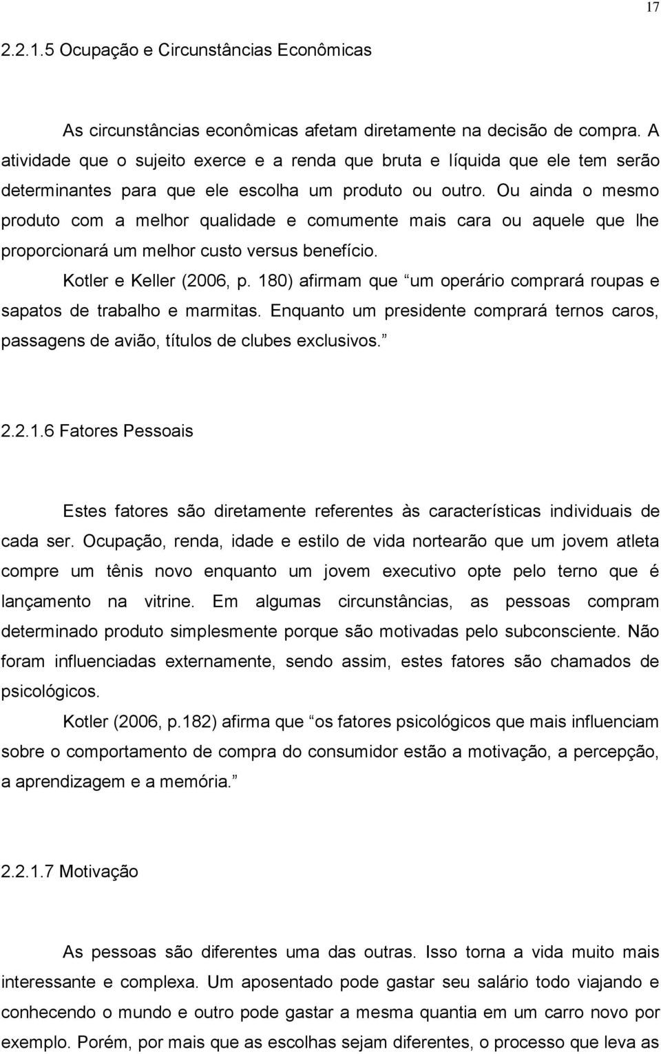 Ou ainda o mesmo produto com a melhor qualidade e comumente mais cara ou aquele que lhe proporcionará um melhor custo versus benefício. Kotler e Keller (2006, p.