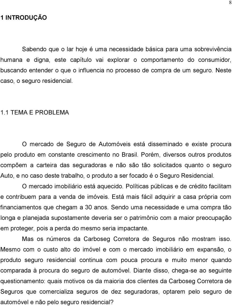 1 TEMA E PROBLEMA O mercado de Seguro de Automóveis está disseminado e existe procura pelo produto em constante crescimento no Brasil.