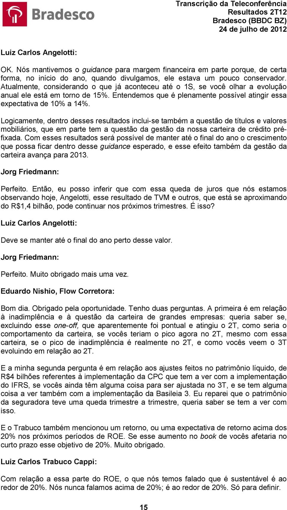 Logicamente, dentro desses resultados inclui-se também a questão de títulos e valores mobiliários, que em parte tem a questão da gestão da nossa carteira de crédito préfixada.