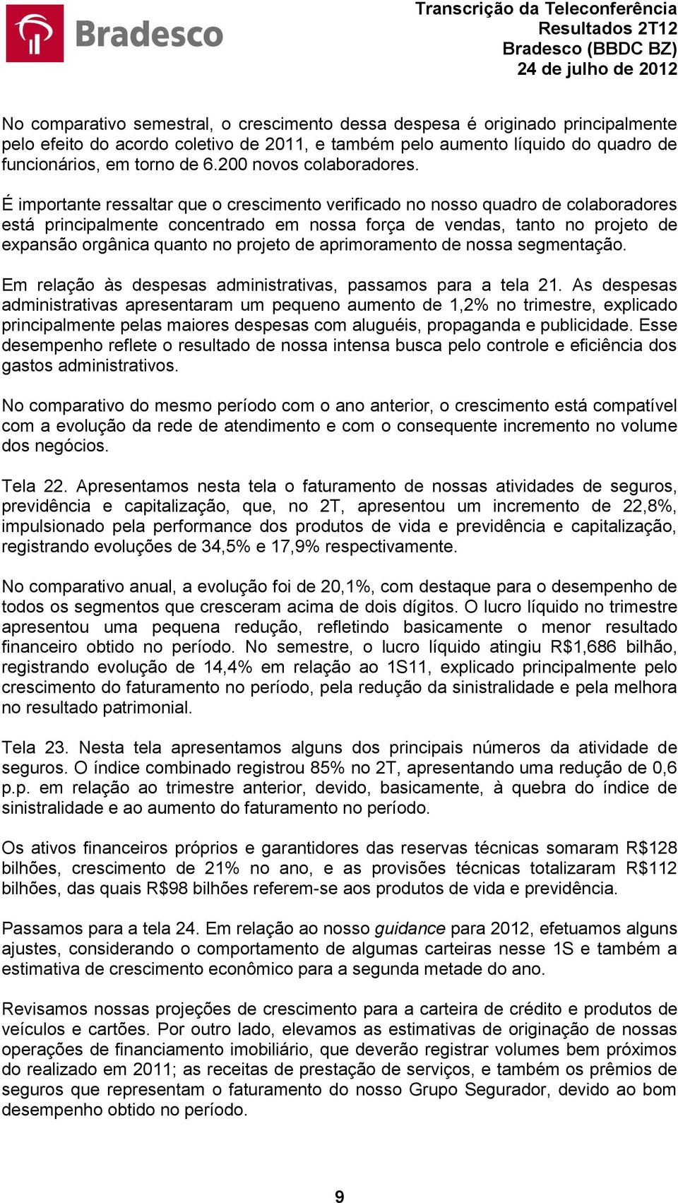 É importante ressaltar que o crescimento verificado no nosso quadro de colaboradores está principalmente concentrado em nossa força de vendas, tanto no projeto de expansão orgânica quanto no projeto