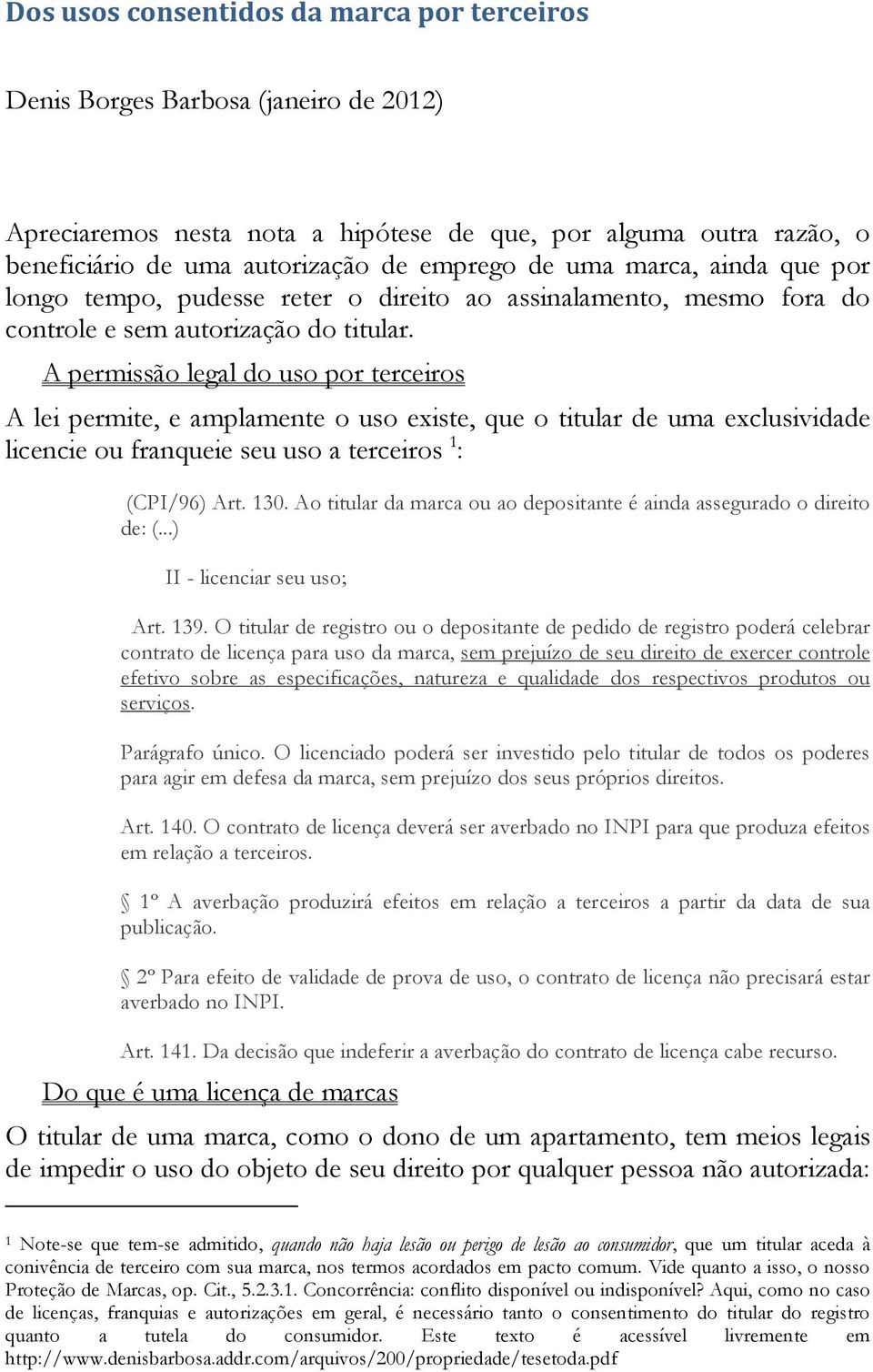 A permissão legal do uso por terceiros A lei permite, e amplamente o uso existe, que o titular de uma exclusividade licencie ou franqueie seu uso a terceiros 1 : (CPI/96) Art. 130.