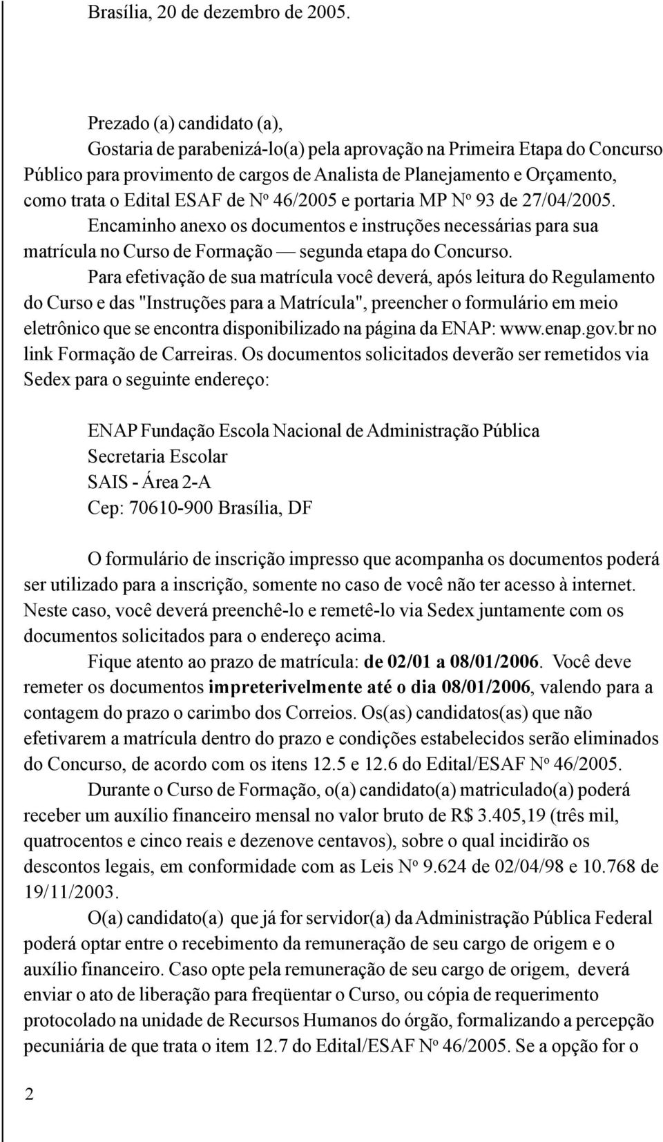 ESAF de N o 46/2005 e portaria MP N o 93 de 27/04/2005. Encaminho anexo os documentos e instruções necessárias para sua matrícula no Curso de Formação segunda etapa do Concurso.