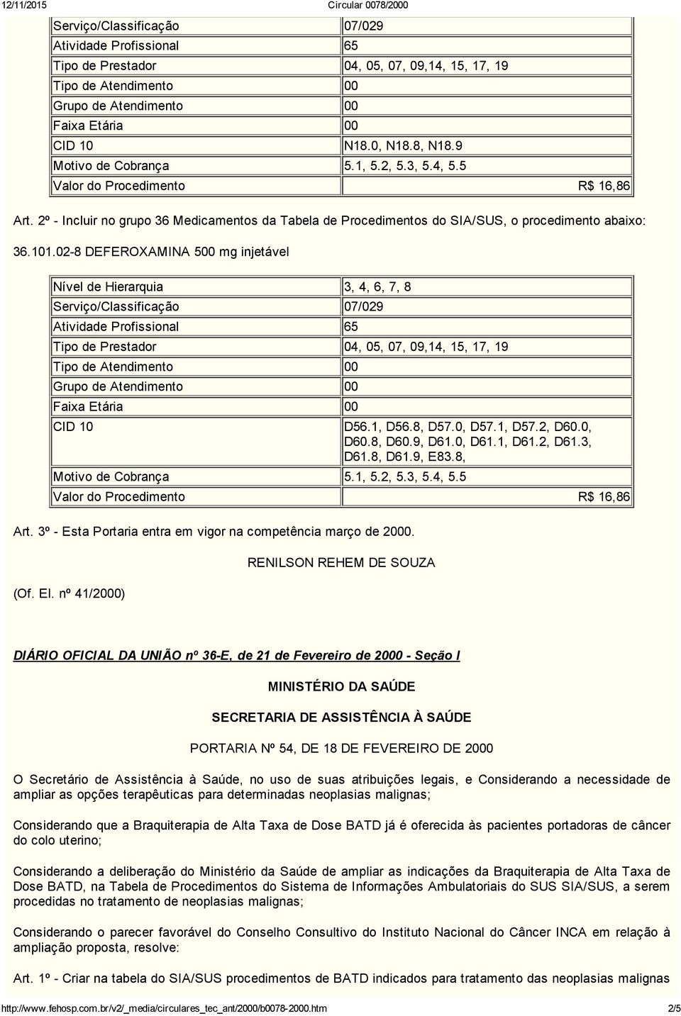 02 8 DEFEROXAMINA 500 mg injetável Nível de Hierarquia 3, 4, 6, 7, 8 Serviço/Classificação 07/029 Atividade Profissional 65 Tipo de Prestador 04, 05, 07, 09,14, 15, 17, 19 CID 10 Motivo de Cobrança 5.