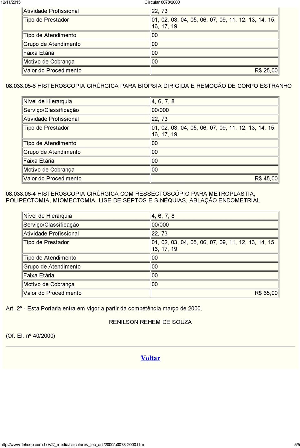 06 4 HISTEROSCOPIA CIRÚRGICA COM RESSECTOSCÓPIO PARA METROPLASTIA, POLIPECTOMIA, MIOMECTOMIA, LISE DE SÉPTOS E SINÉQUIAS,