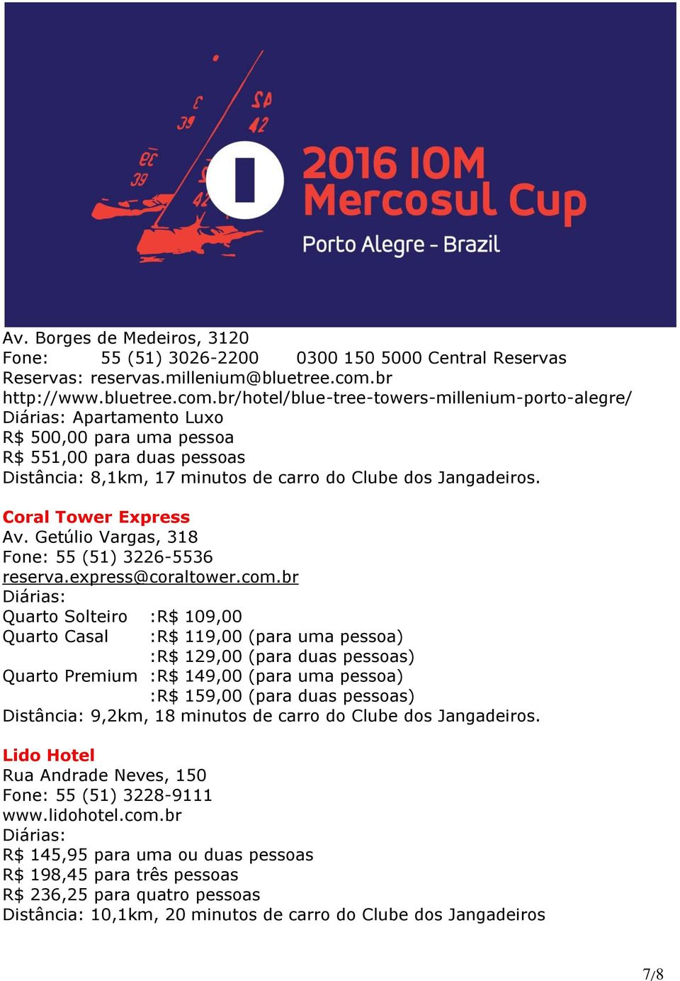 br/hotel/blue-tree-towers-millenium-porto-alegre/ Diárias: Apartamento Luxo R$ 500,00 para uma pessoa R$ 551,00 para duas pessoas Distância: 8,1km, 17 minutos de carro do Clube dos Jangadeiros.