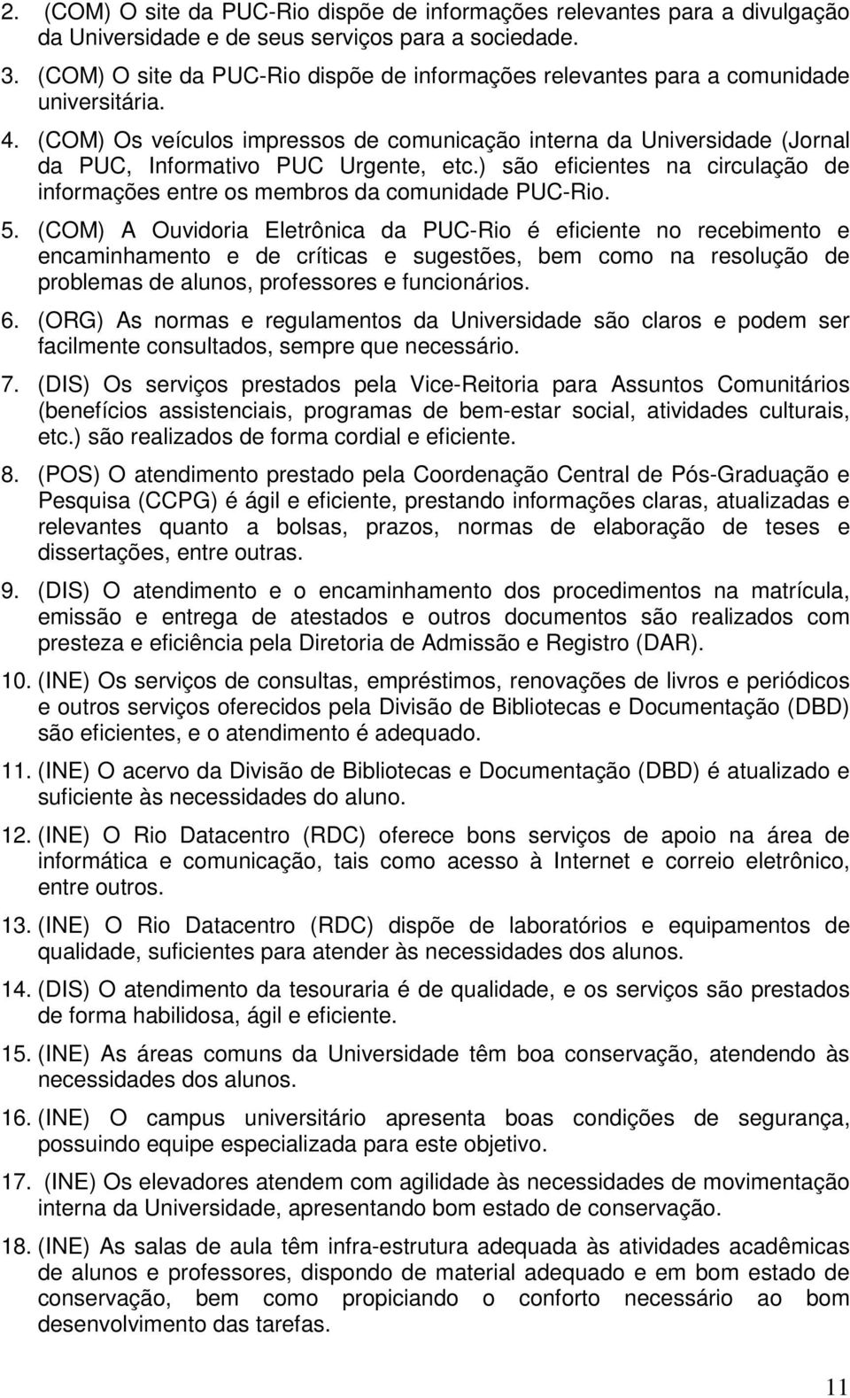 (COM) Os veículos impressos de comunicação interna da Universidade (Jornal da PUC, Informativo PUC Urgente, etc.) são eficientes na circulação de informações entre os membros da comunidade PUC-Rio. 5.