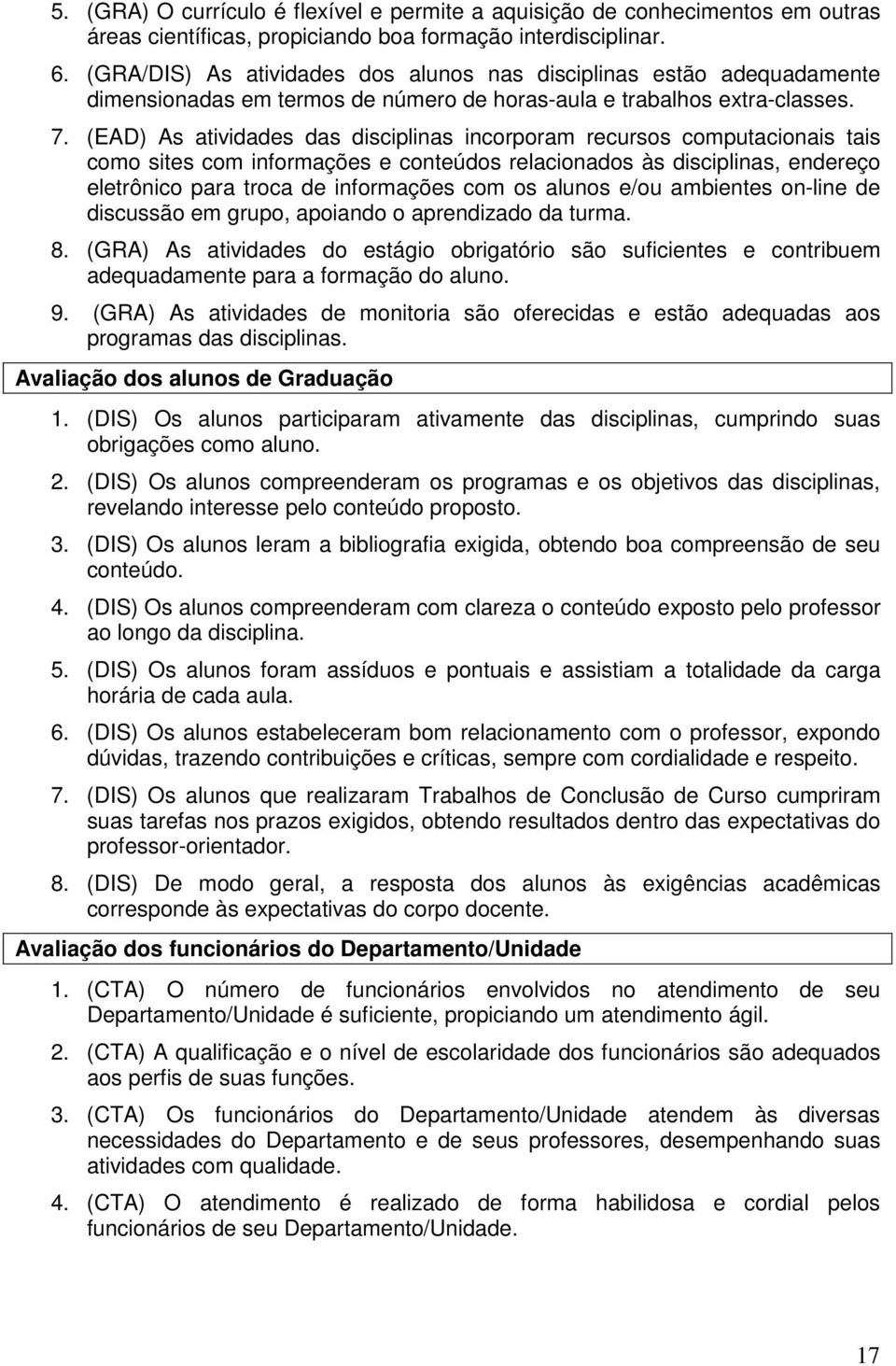 (E) As atividades das disciplinas incorporam recursos computacionais tais como sites com informações e conteúdos relacionados às disciplinas, endereço eletrônico para troca de informações com os