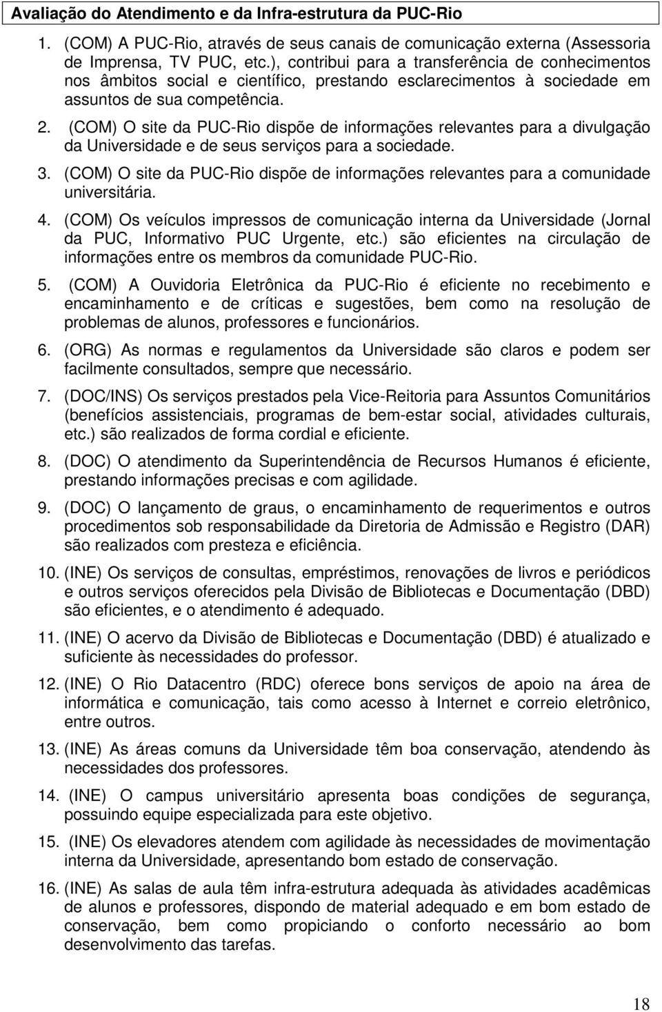 (COM) O site da PUC-Rio dispõe de informações relevantes para a divulgação da Universidade e de seus serviços para a sociedade. 3.