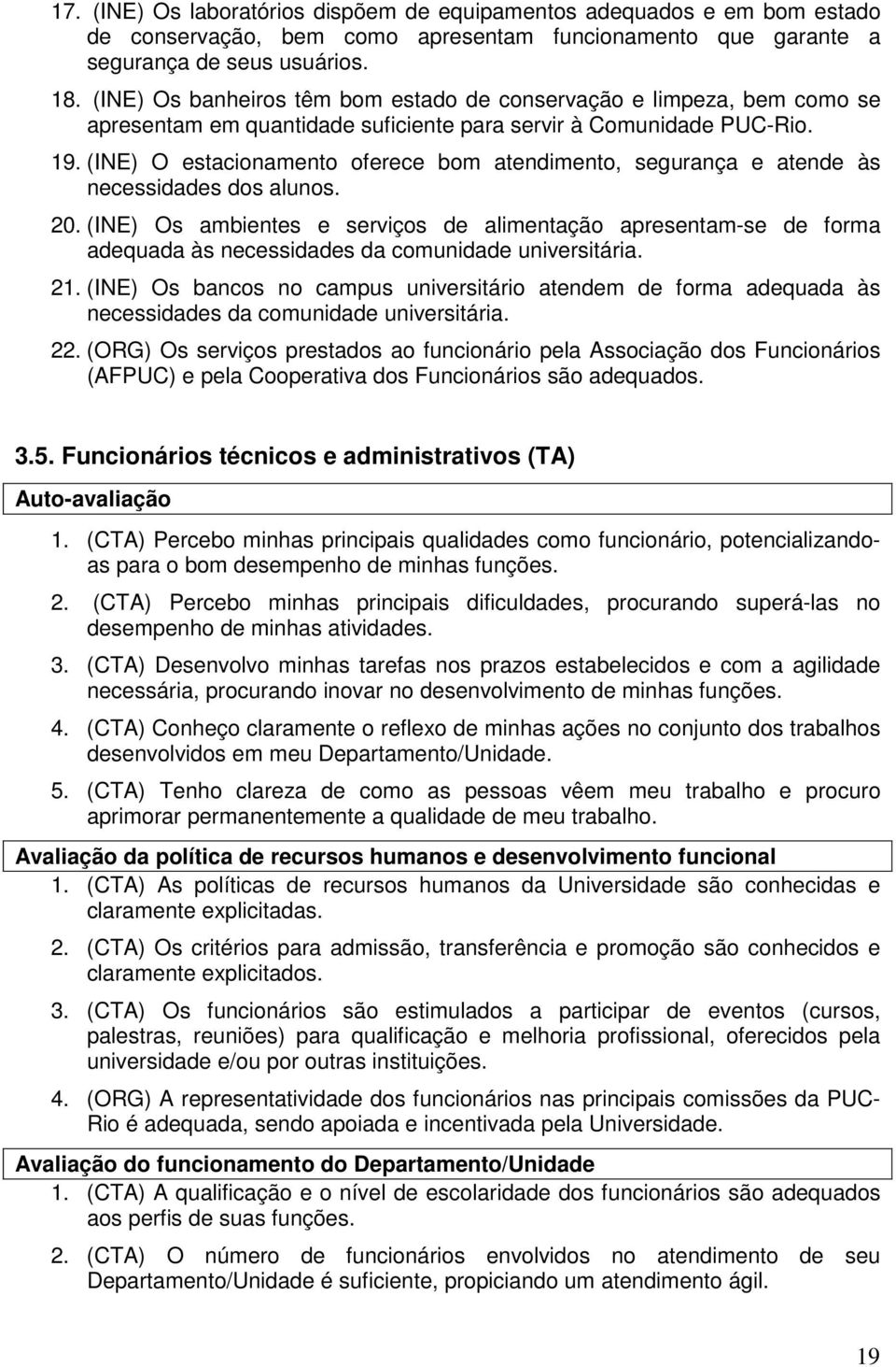 (INE) O estacionamento oferece bom atendimento, segurança e atende às necessidades dos alunos. 20.