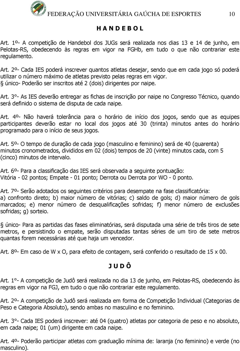 2º- Cada IES poderá inscrever quantos atletas desejar, sendo que em cada jogo só poderá utilizar o número máximo de atletas previsto pelas regras em vigor.