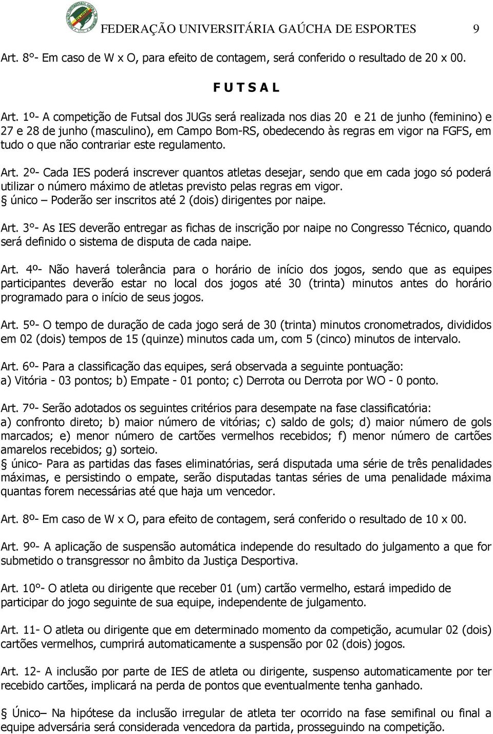 contrariar este regulamento. Art. 2º- Cada IES poderá inscrever quantos atletas desejar, sendo que em cada jogo só poderá utilizar o número máximo de atletas previsto pelas regras em vigor.