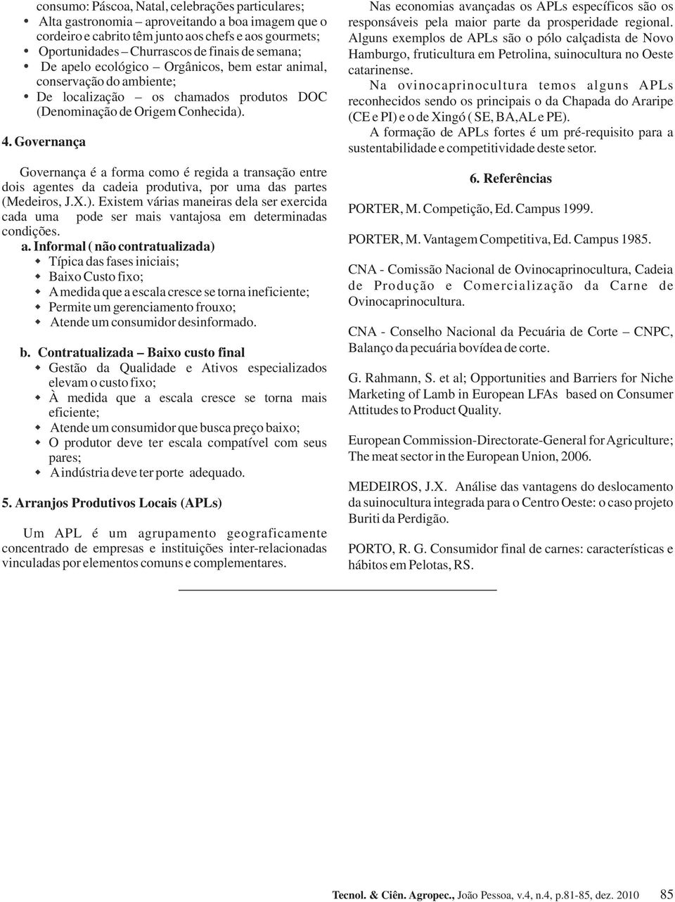 Governnç Governnç é form como é regid trnsção entre dois gentes d cdei produtiv, por um ds prtes (Medeiros, J.X.).