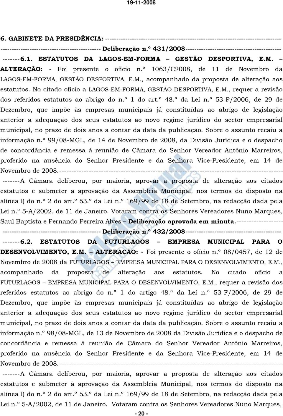 º 1063/C2008, de 11 de Novembro da LAGOS-EM-FORMA, GESTÃO DESPORTIVA, E.M., acompanhado da proposta de alteração aos estatutos. No citado ofício a LAGOS-EM-FORMA, GESTÃO DESPORTIVA, E.M., requer a revisão dos referidos estatutos ao abrigo do n.