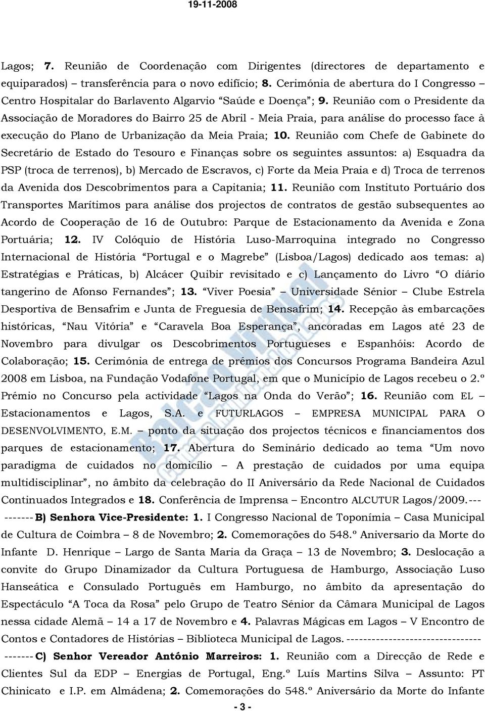 Reunião com o Presidente da Associação de Moradores do Bairro 25 de Abril - Meia Praia, para análise do processo face à execução do Plano de Urbanização da Meia Praia; 10.