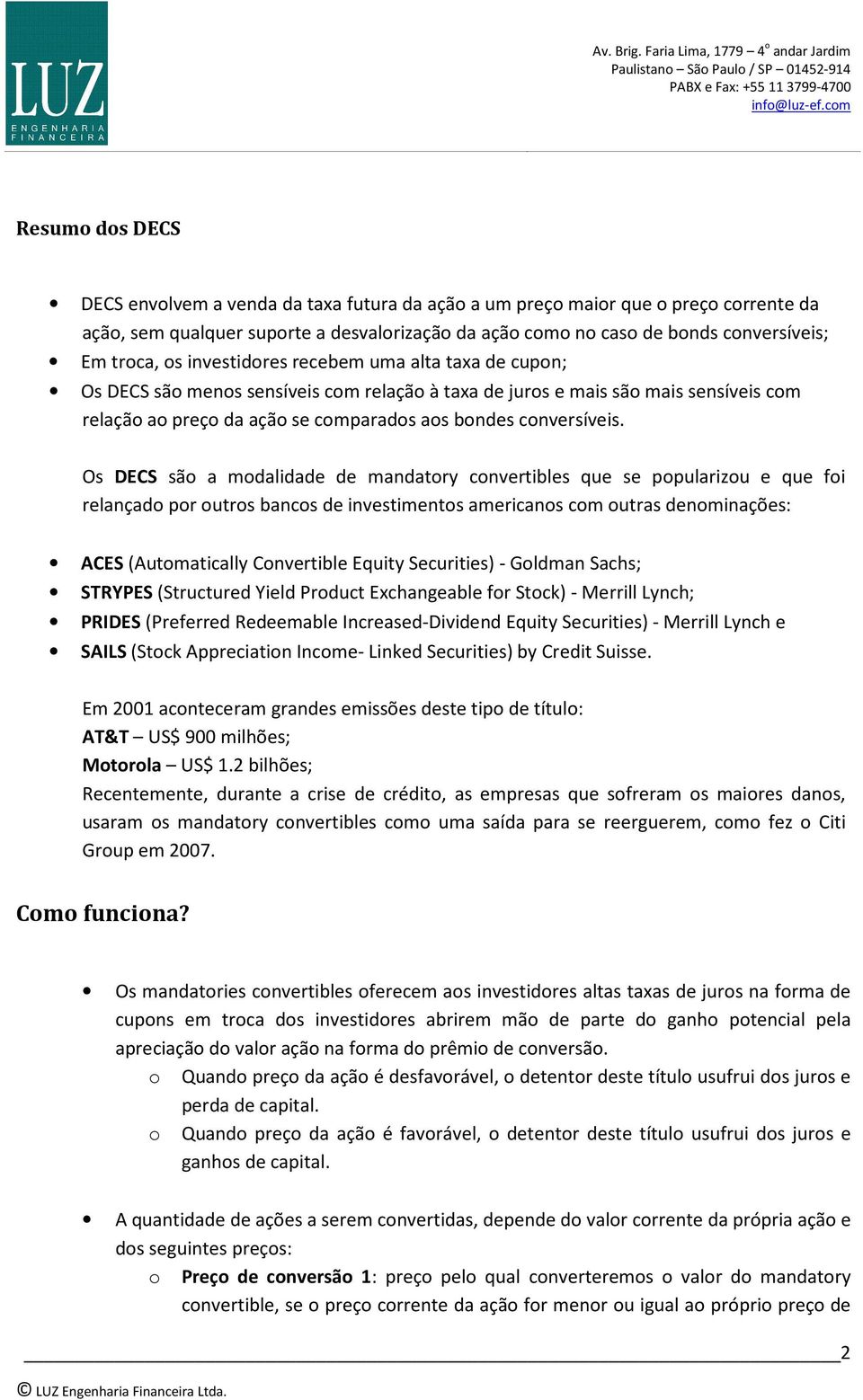 Os DECS são a modalidade de mandatory convertibles que se popularizou e que foi relançado por outros bancos de investimentos americanos com outras denominações: ACES (Automatically Convertible Equity