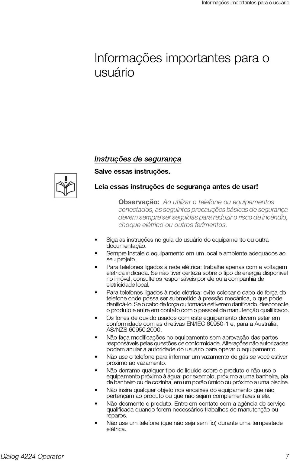 ferimentos. Siga as instruções no guia do usuário do equipamento ou outra documentação. Sempre instale o equipamento em um local e ambiente adequados ao seu projeto.