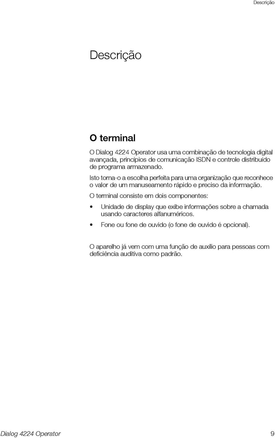 Isto torna-o a escolha perfeita para uma organização que reconhece o valor de um manuseamento rápido e preciso da informação.