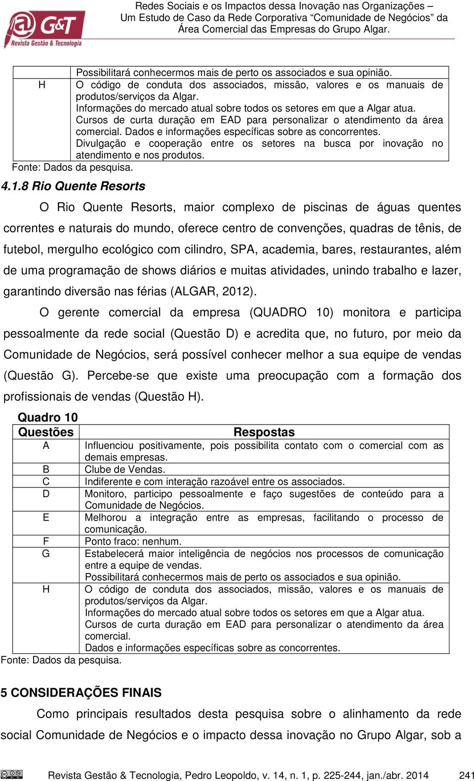 Informações do mercado atual sobre todos os setores em que a Algar atua. Cursos de curta duração em EAD para personalizar o atendimento da área comercial.