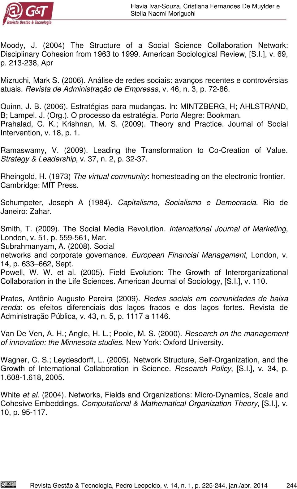 (2006). Estratégias para mudanças. In: MINTZBERG, H; AHLSTRAND, B; Lampel. J. (Org.). O processo da estratégia. Porto Alegre: Bookman. Prahalad, C. K.; Krishnan, M. S. (2009). Theory and Practice.