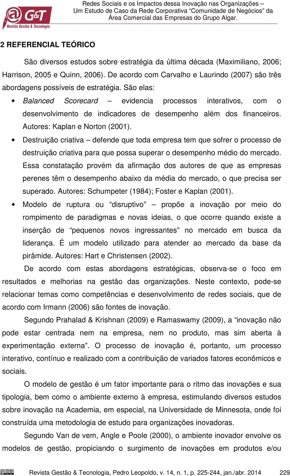 De acordo com Carvalho e Laurindo (2007) são três abordagens possíveis de estratégia.