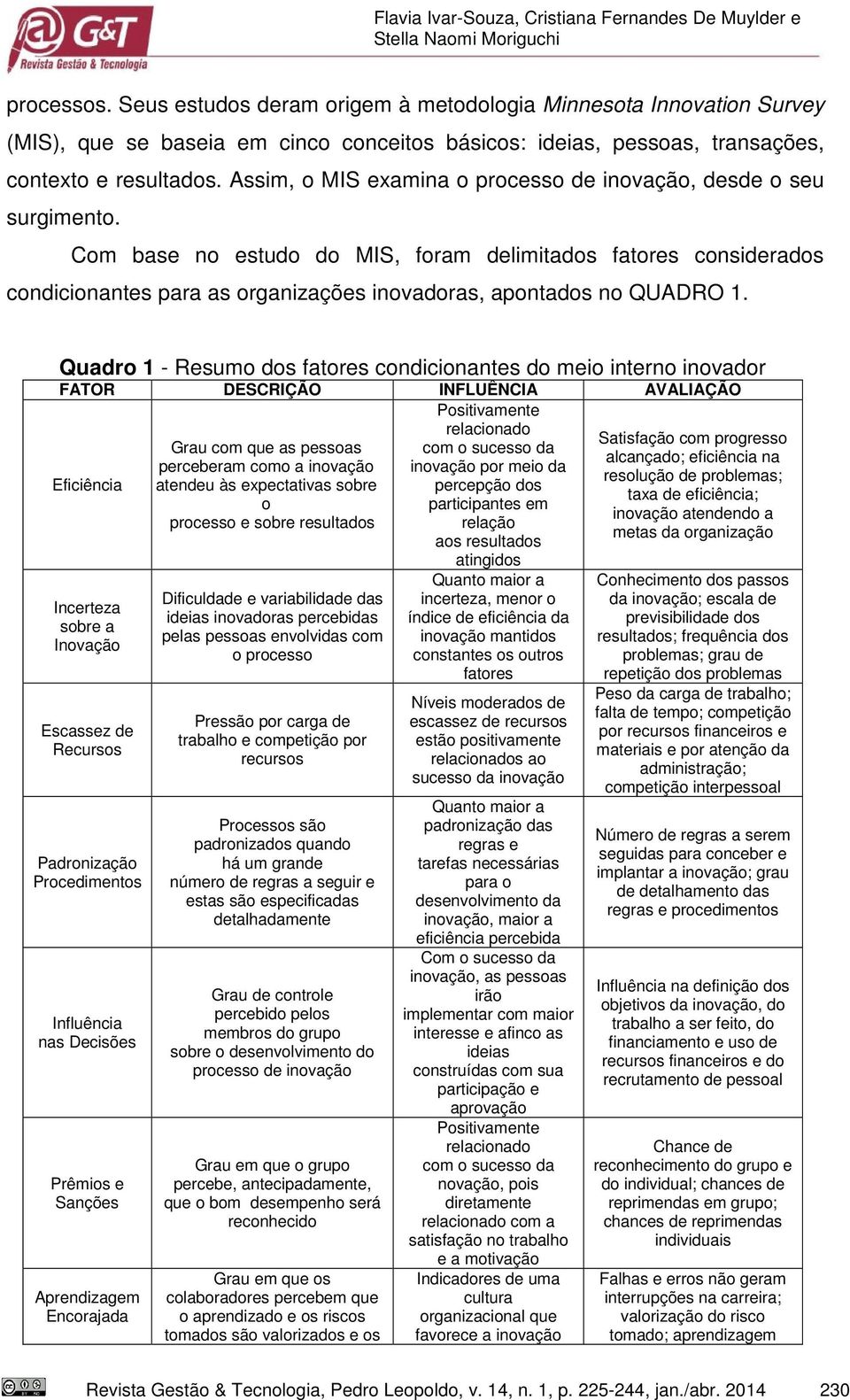 Assim, o MIS examina o processo de inovação, desde o seu surgimento.