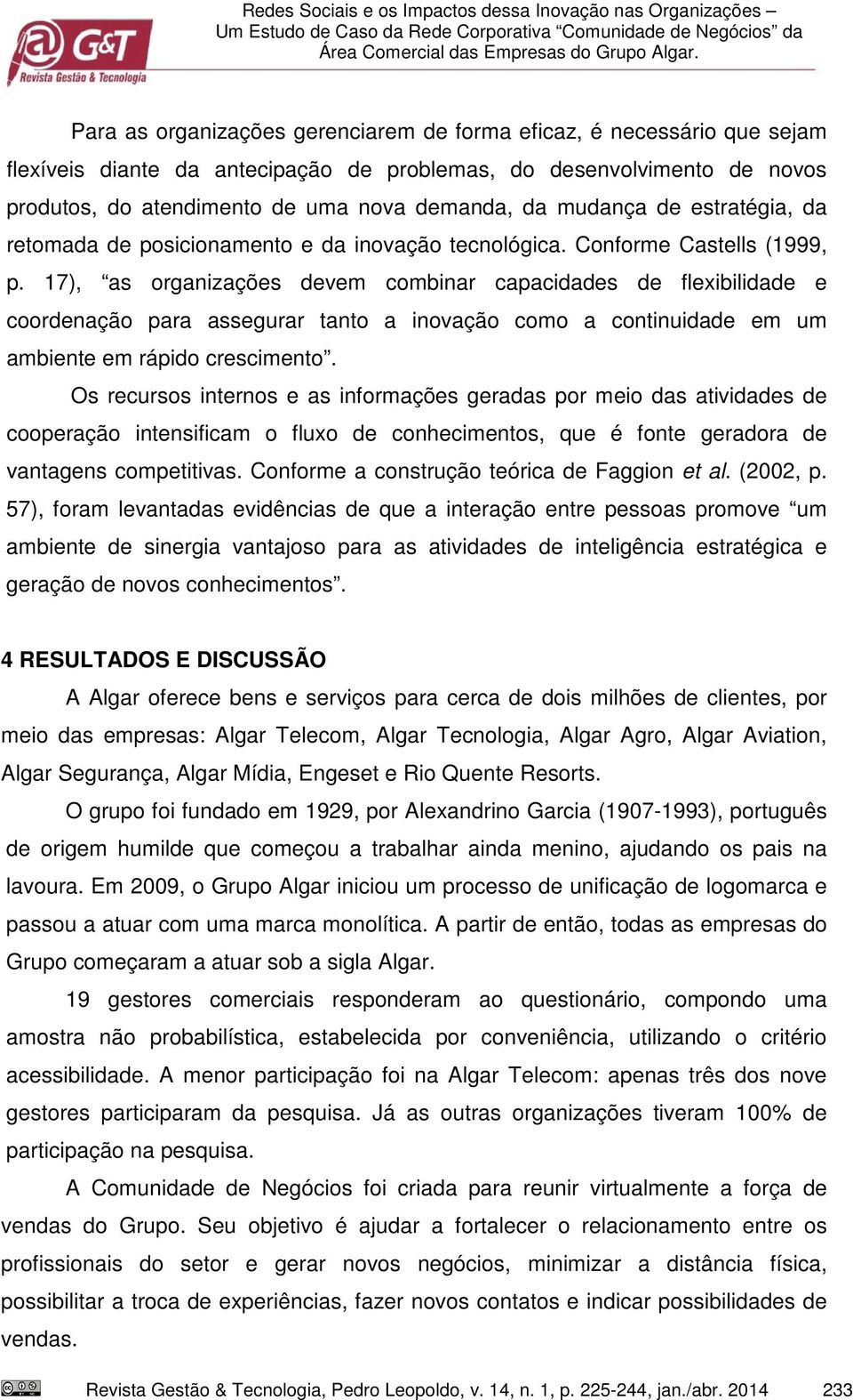 mudança de estratégia, da retomada de posicionamento e da inovação tecnológica. Conforme Castells (1999, p.